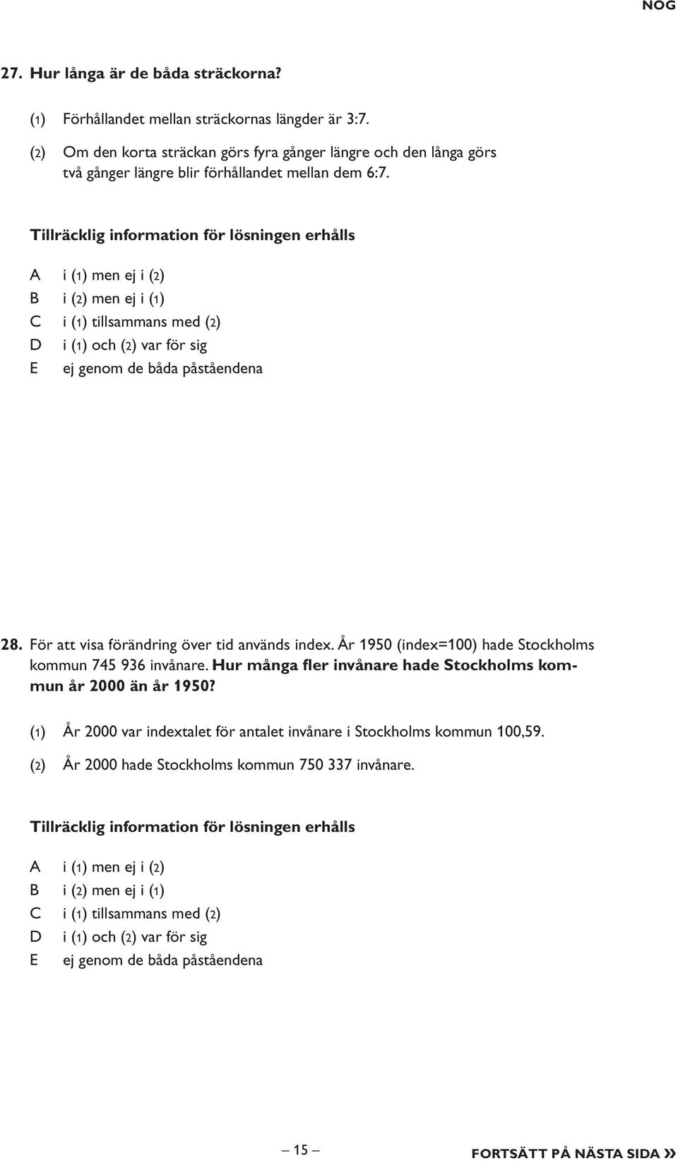 Tillräcklig information för lösningen erhålls i (1) men ej i (2) i (2) men ej i (1) i (1) tillsammans med (2) i (1) och (2) var för sig E ej genom de båda påståendena 28.