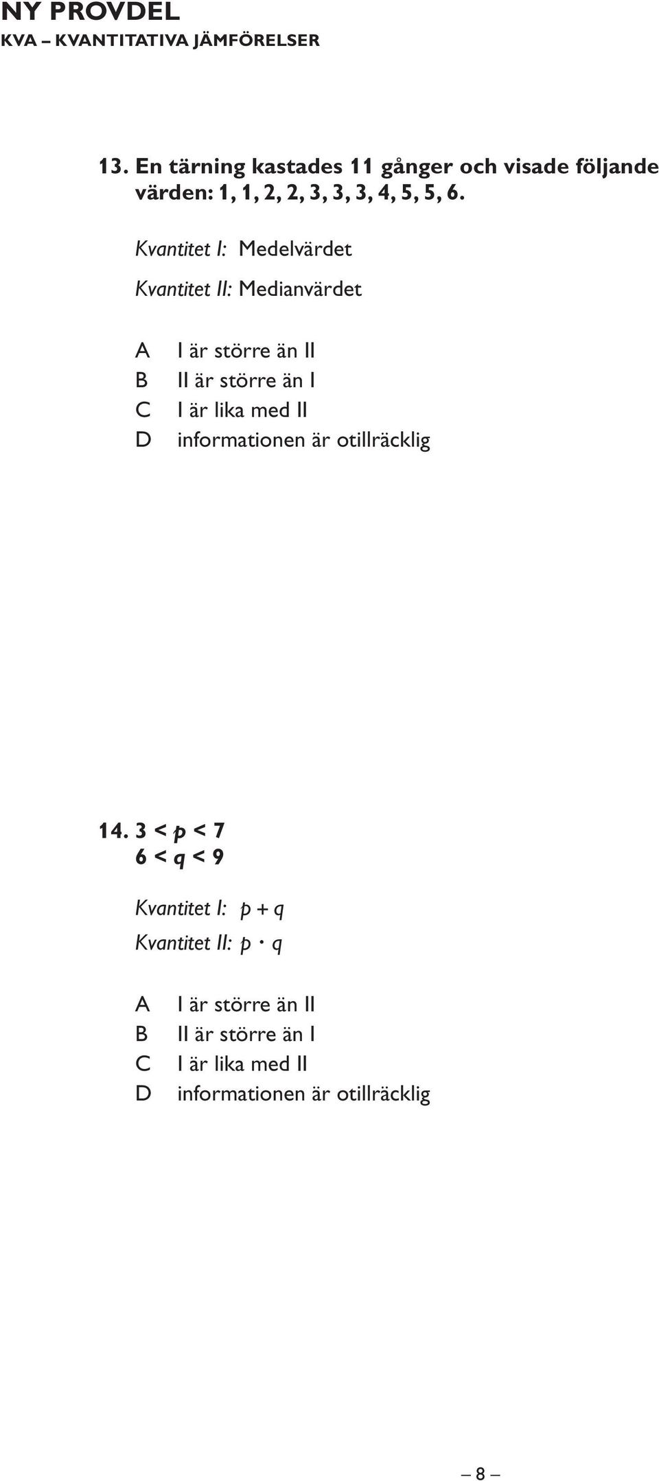 Kvantitet I: Medelvärdet Kvantitet II: Medianvärdet I är större än II II är större än I I är lika med