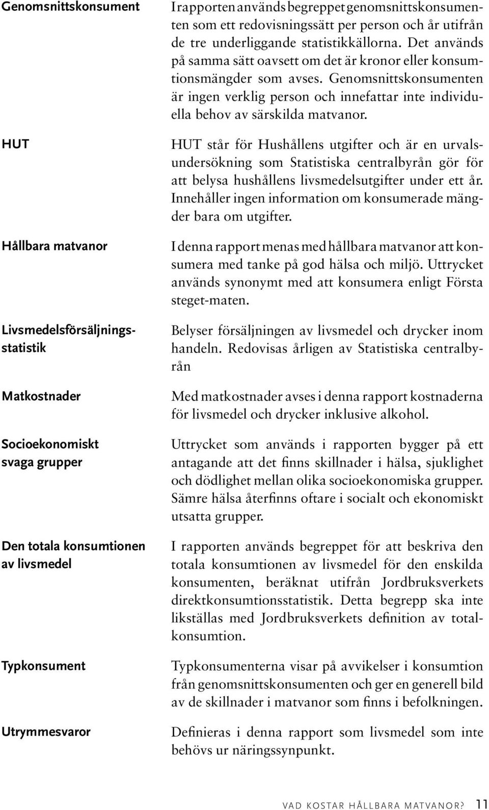 Det används på samma sätt oavsett om det är kronor eller konsumtionsmängder som avses. Genomsnittskonsumenten är ingen verklig person och innefattar inte individuella behov av särskilda matvanor.