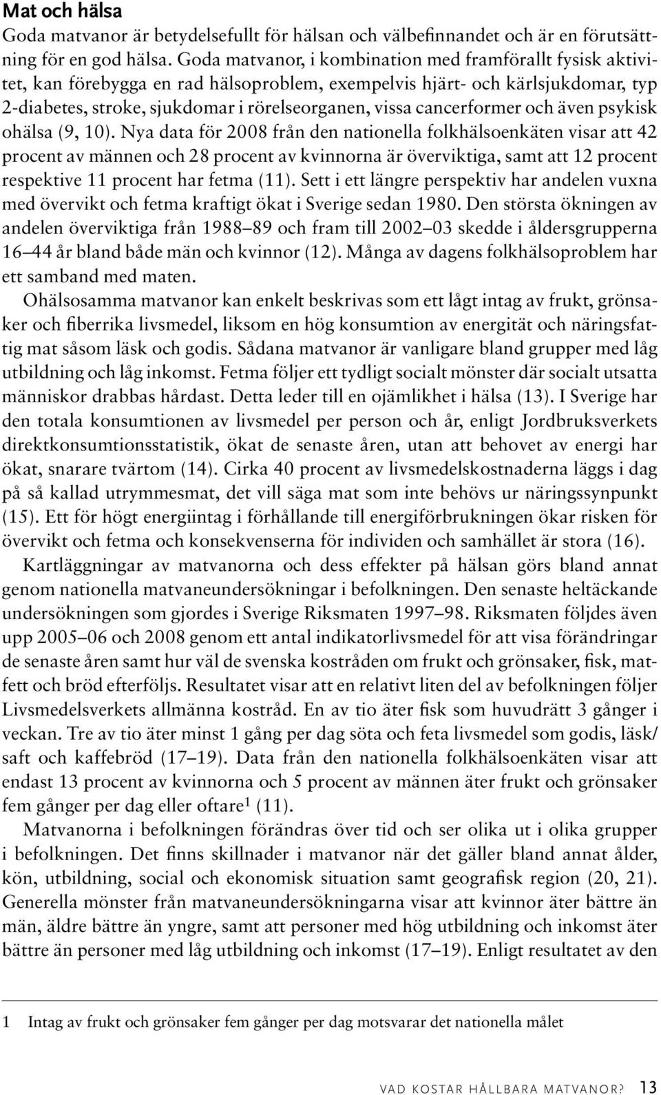 cancerformer och även psykisk ohälsa (9, 10).