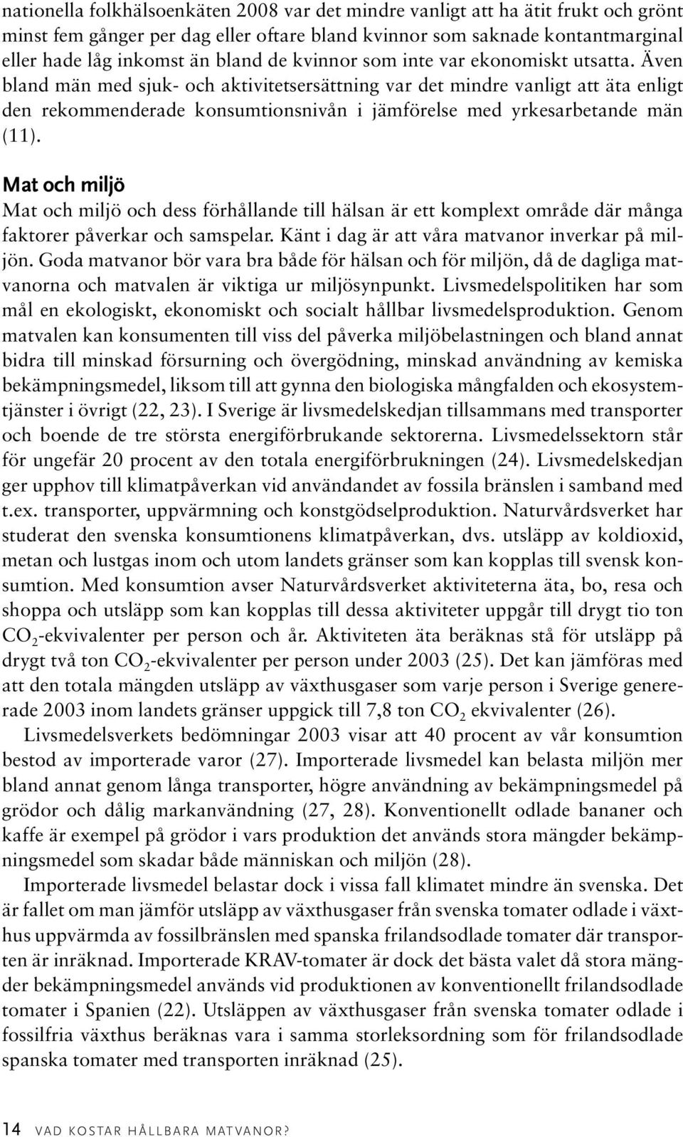 Även bland män med sjuk- och aktivitetsersättning var det mindre vanligt att äta enligt den rekommenderade konsumtionsnivån i jämförelse med yrkesarbetande män (11).