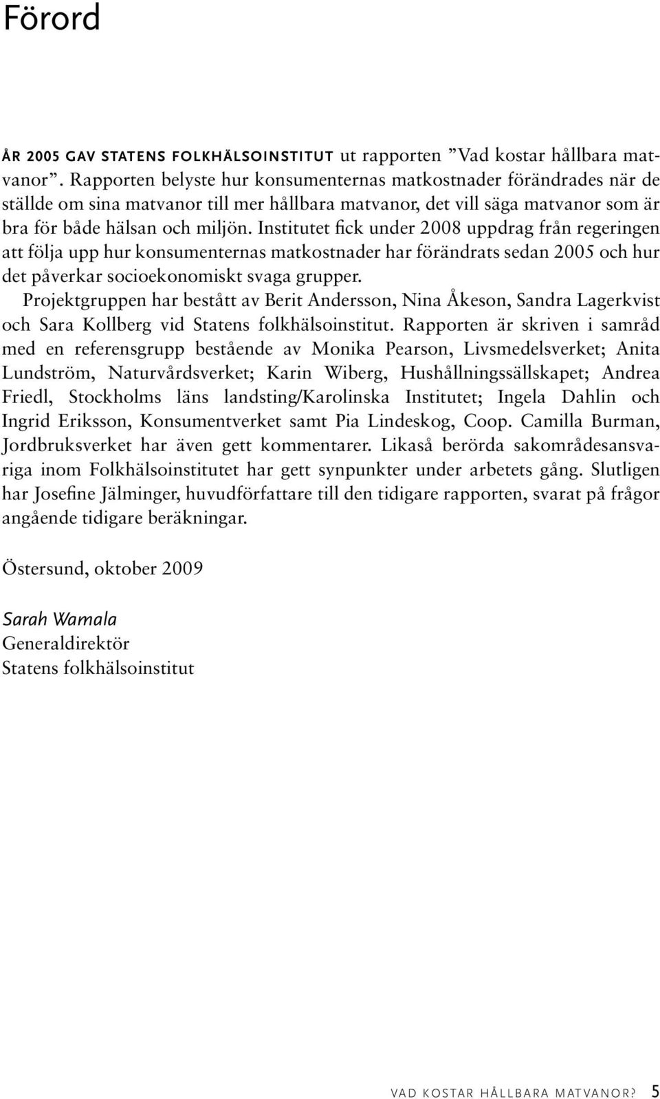 Institutet fick under 2008 uppdrag från regeringen att följa upp hur konsumenternas matkostnader har förändrats sedan 2005 och hur det påverkar socioekonomiskt svaga grupper.