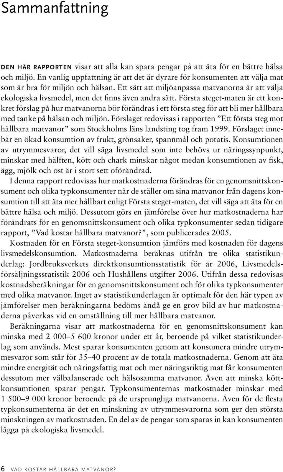 Ett sätt att miljöanpassa matvanorna är att välja ekologiska livsmedel, men det finns även andra sätt.