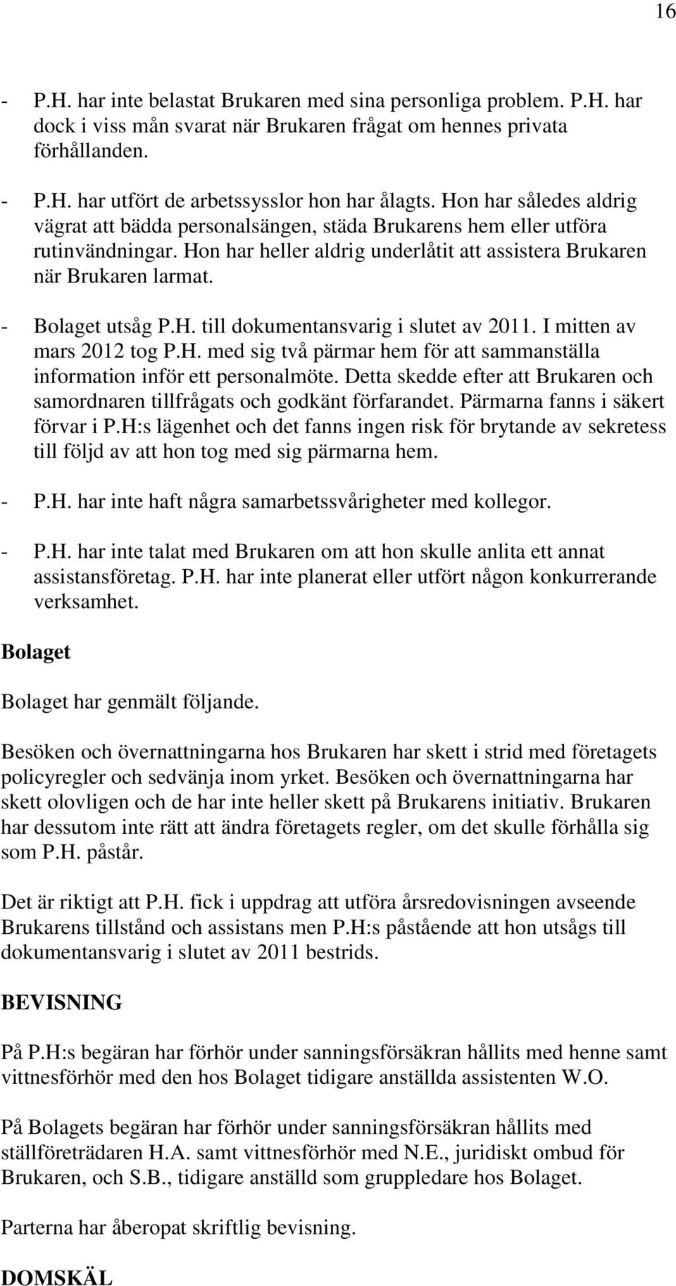 - Bolaget utsåg P.H. till dokumentansvarig i slutet av 2011. I mitten av mars 2012 tog P.H. med sig två pärmar hem för att sammanställa information inför ett personalmöte.