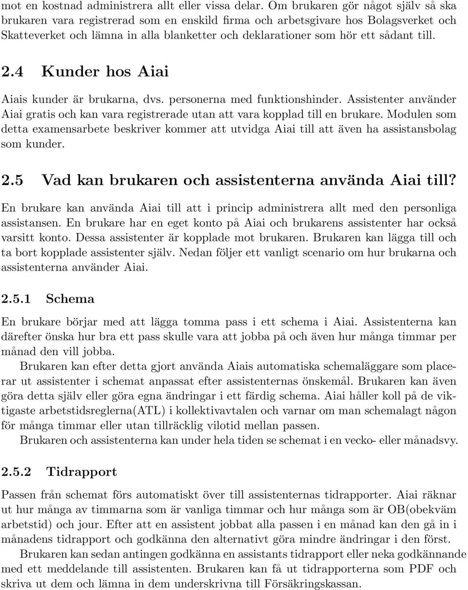 till. 2.4 Kunder hos Aiai Aiais kunder är brukarna, dvs. personerna med funktionshinder. Assistenter använder Aiai gratis och kan vara registrerade utan att vara kopplad till en brukare.