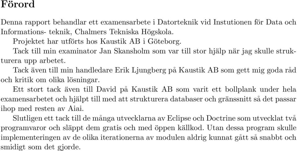 Tack även till min handledare Erik Ljungberg på Kaustik AB som gett mig goda råd och kritik om olika lösningar.