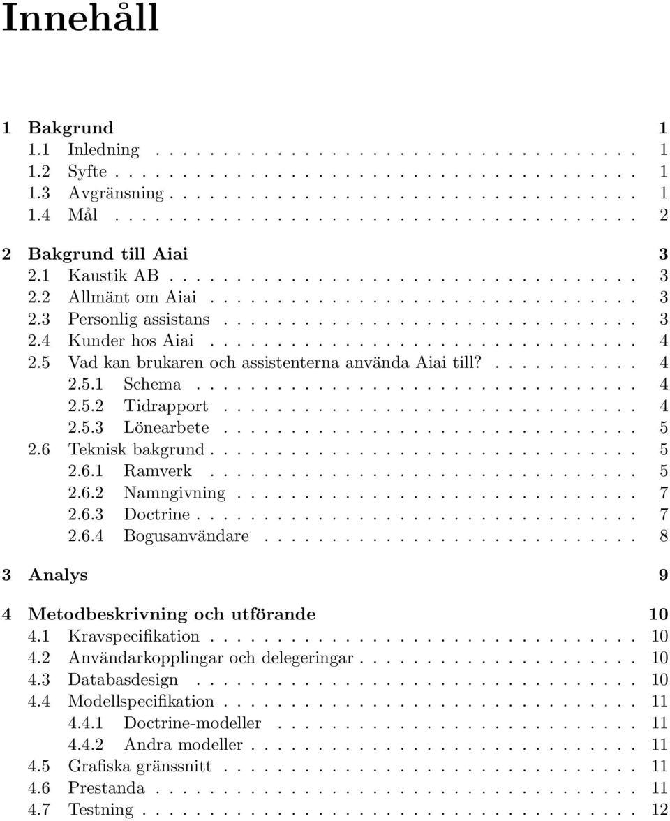 ............................... 4 2.5 Vad kan brukaren och assistenterna använda Aiai till?........... 4 2.5.1 Schema................................. 4 2.5.2 Tidrapport............................... 4 2.5.3 Lönearbete.