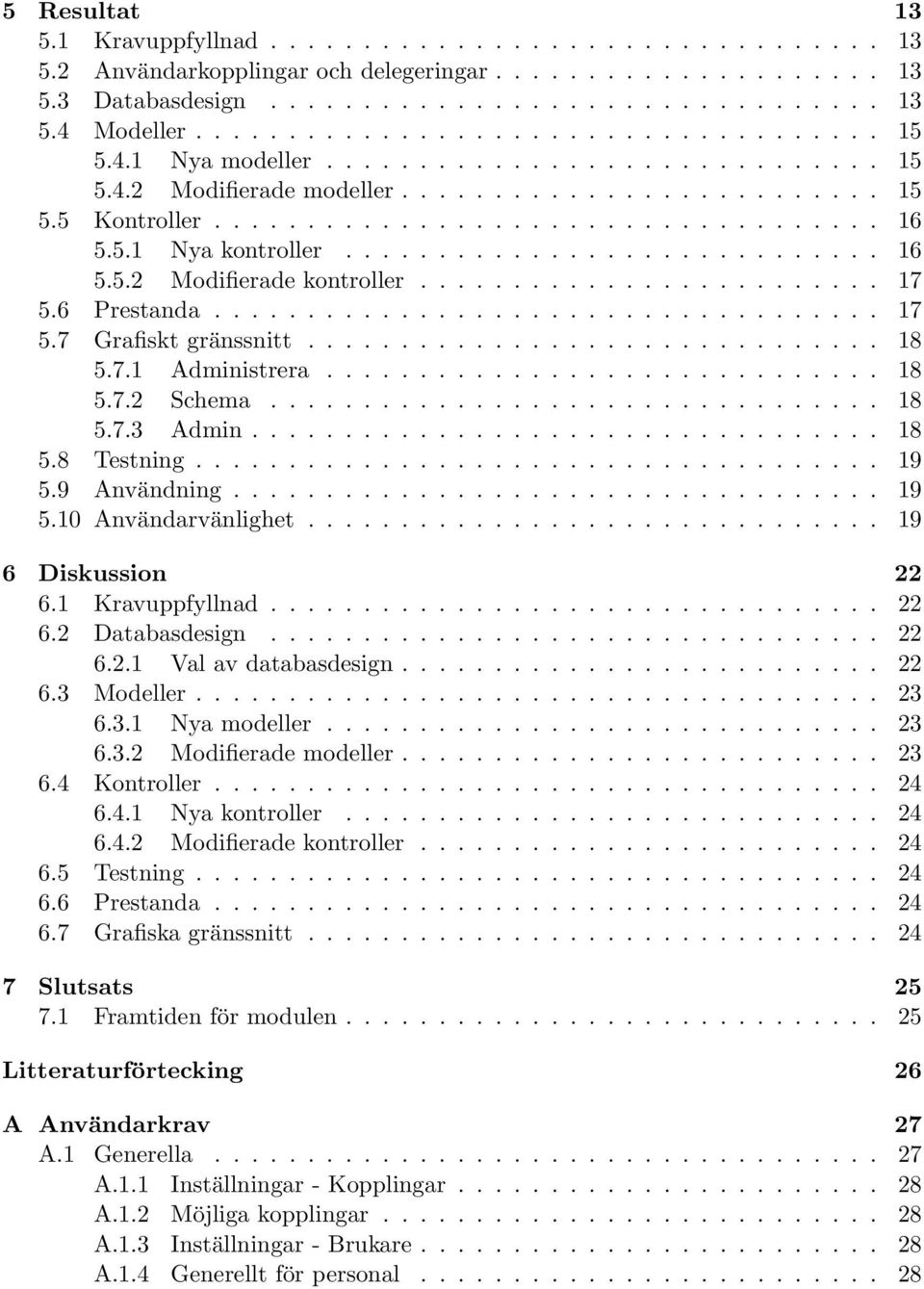 5.1 Nya kontroller............................. 16 5.5.2 Modifierade kontroller......................... 17 5.6 Prestanda.................................... 17 5.7 Grafiskt gränssnitt............................... 18 5.