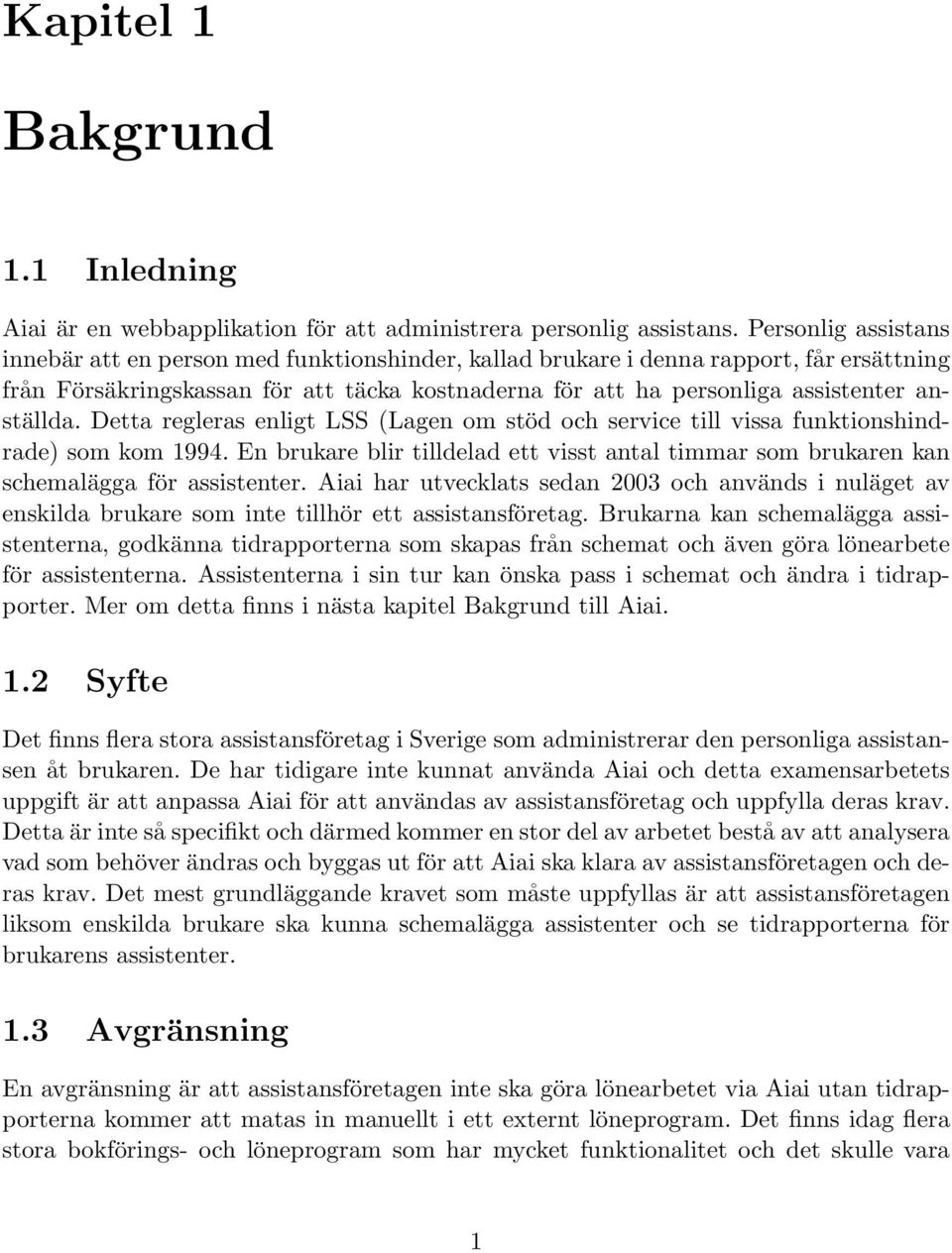 anställda. Detta regleras enligt LSS (Lagen om stöd och service till vissa funktionshindrade) som kom 1994.