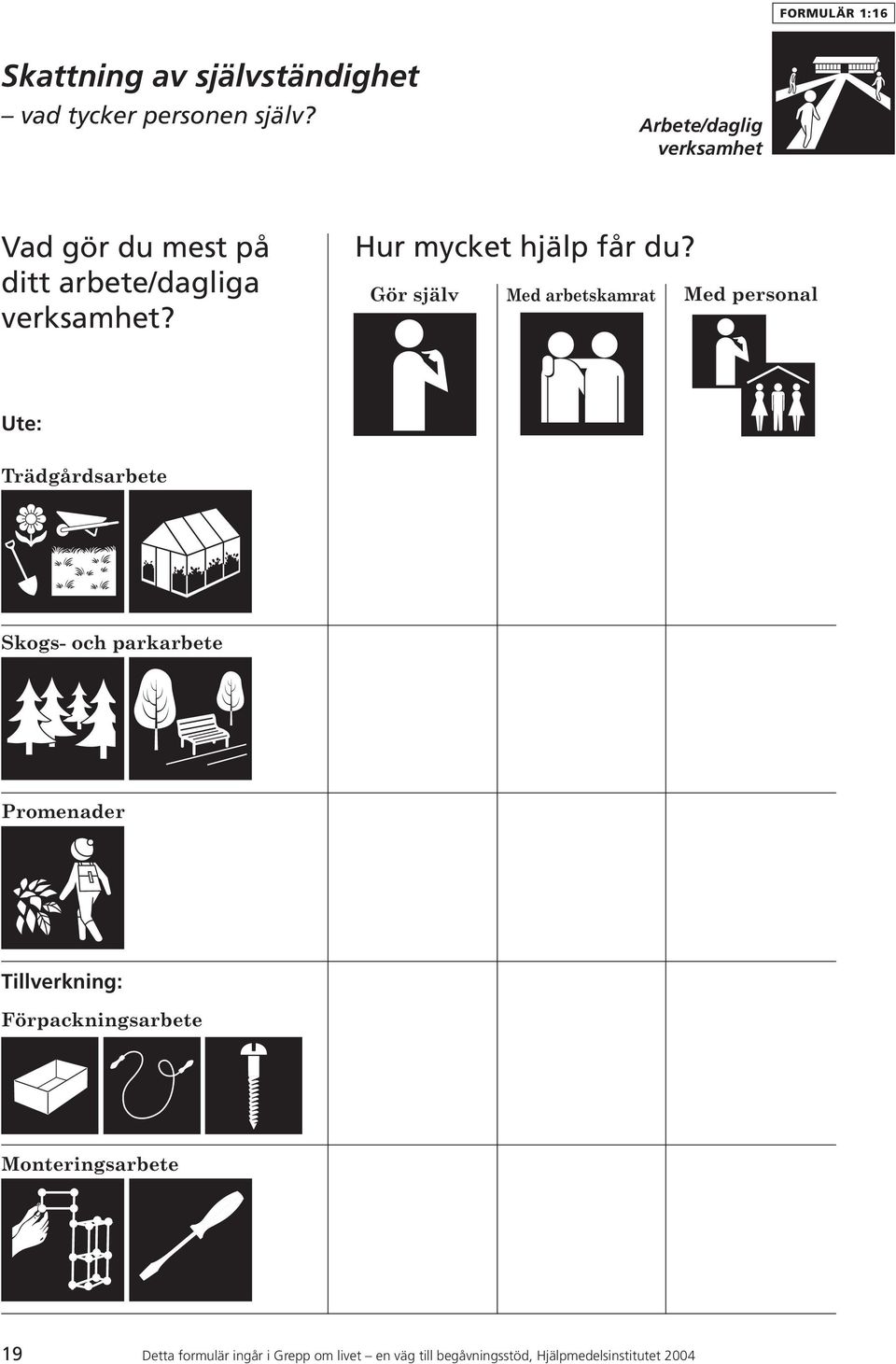 Gör själv Med arbetskamrat Med personal Ute: Trädgårdsarbete Skogs- och parkarbete Promenader