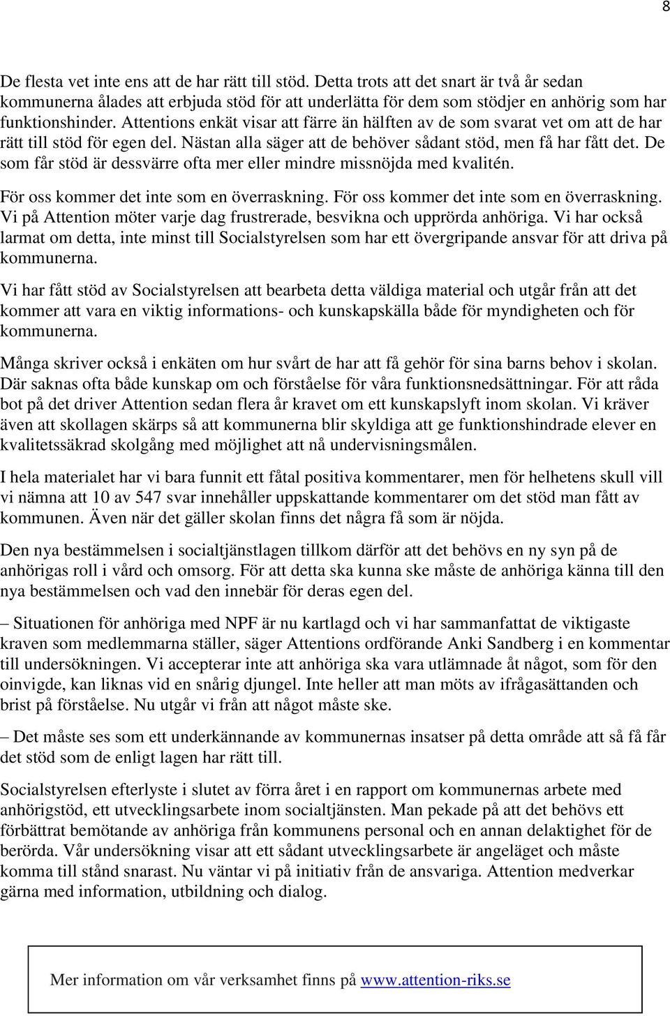 Attentions enkät visar att färre än hälften av de som svarat vet om att de har rätt till stöd för egen del. Nästan alla säger att de behöver sådant stöd, men få har fått det.