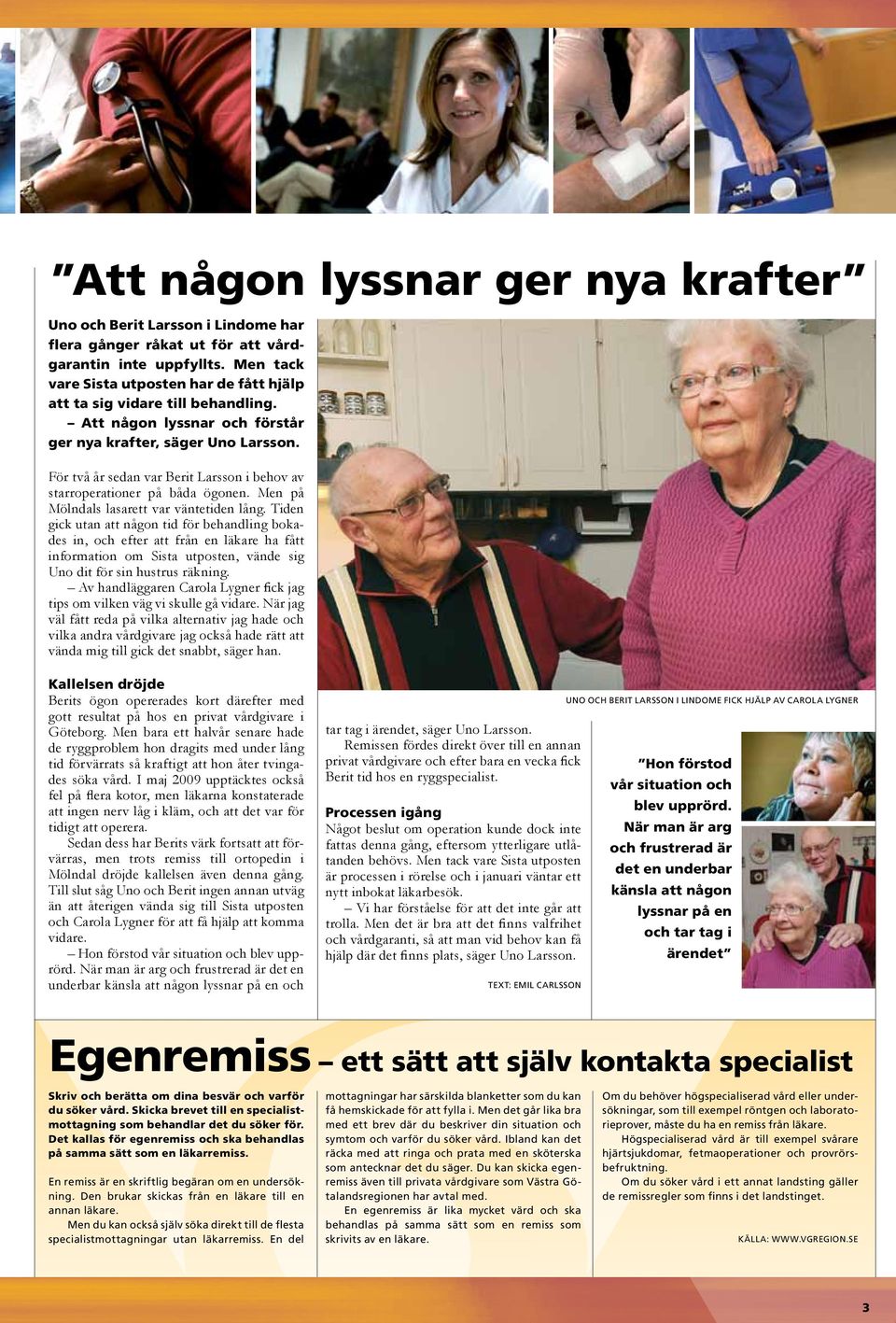 För två år sedan var Berit Larsson i behov av starroperationer på båda ögonen. Men på Mölndals lasarett var väntetiden lång.