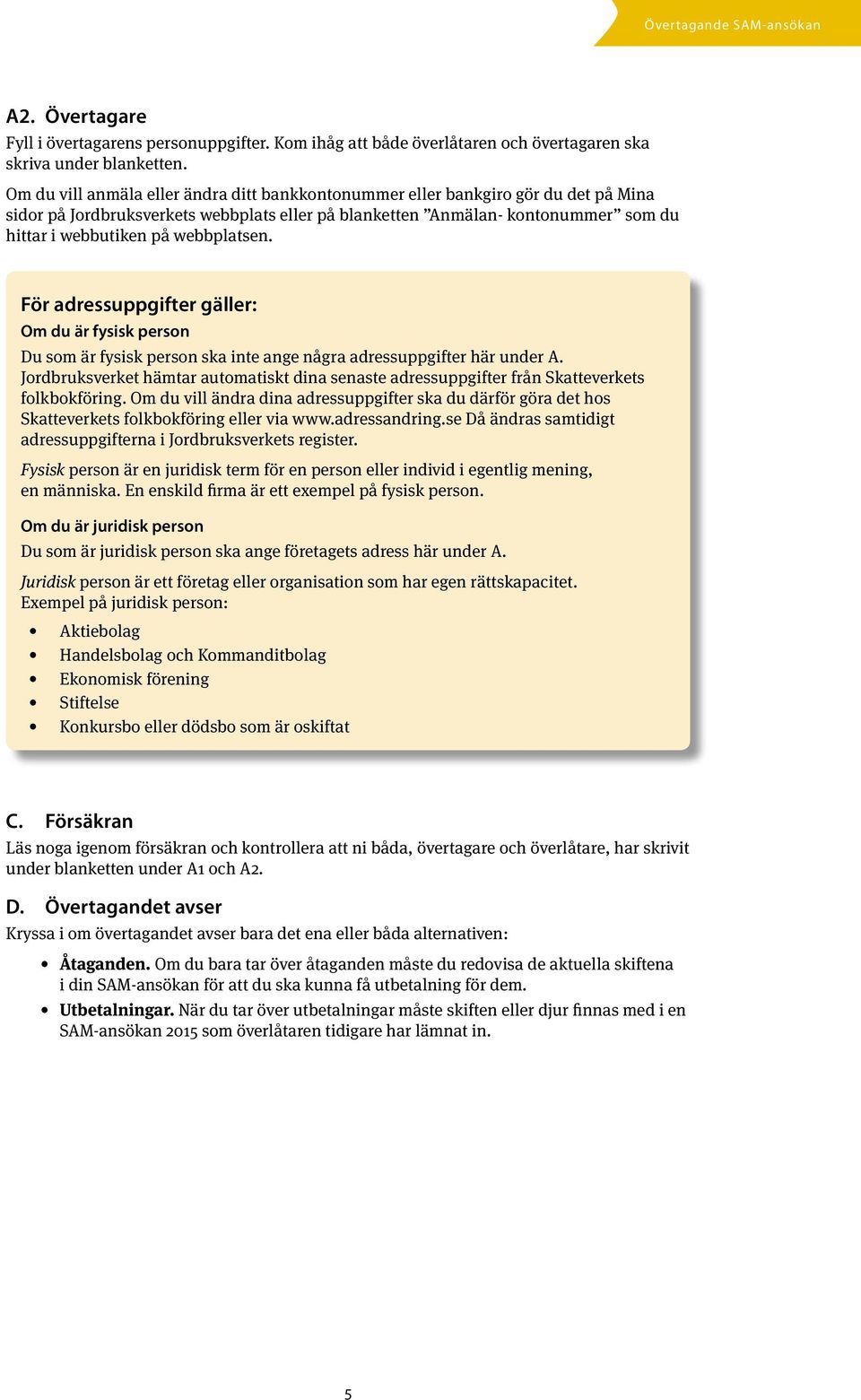 webbplatsen. För adressuppgifter gäller: Om du är fysisk person Du som är fysisk person ska inte ange några adressuppgifter här under A.