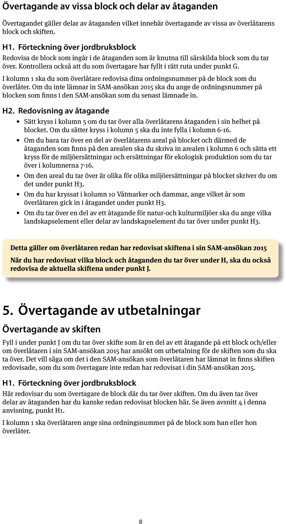 Kontrollera också att du som övertagare har fyllt i rätt ruta under punkt G. I kolumn 1 ska du som överlåtare redovisa dina ordningsnummer på de block som du överlåter.