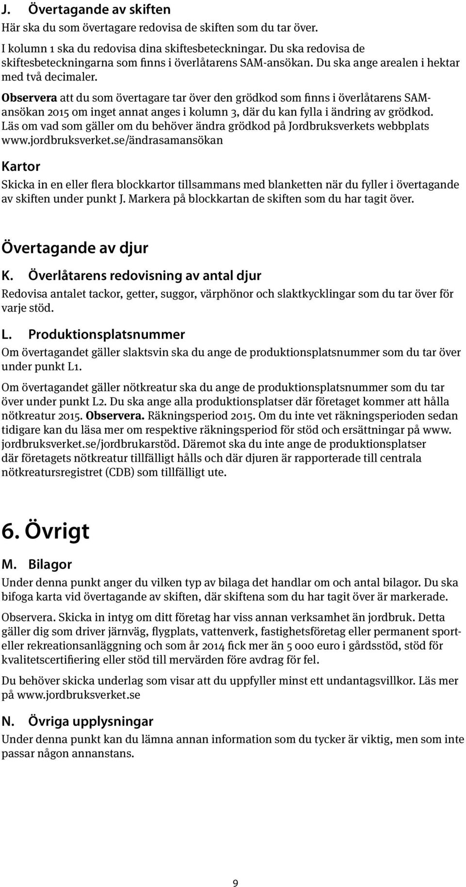 Observera att du som övertagare tar över den grödkod som finns i överlåtarens SAMansökan 2015 om inget annat anges i kolumn 3, där du kan fylla i ändring av grödkod.