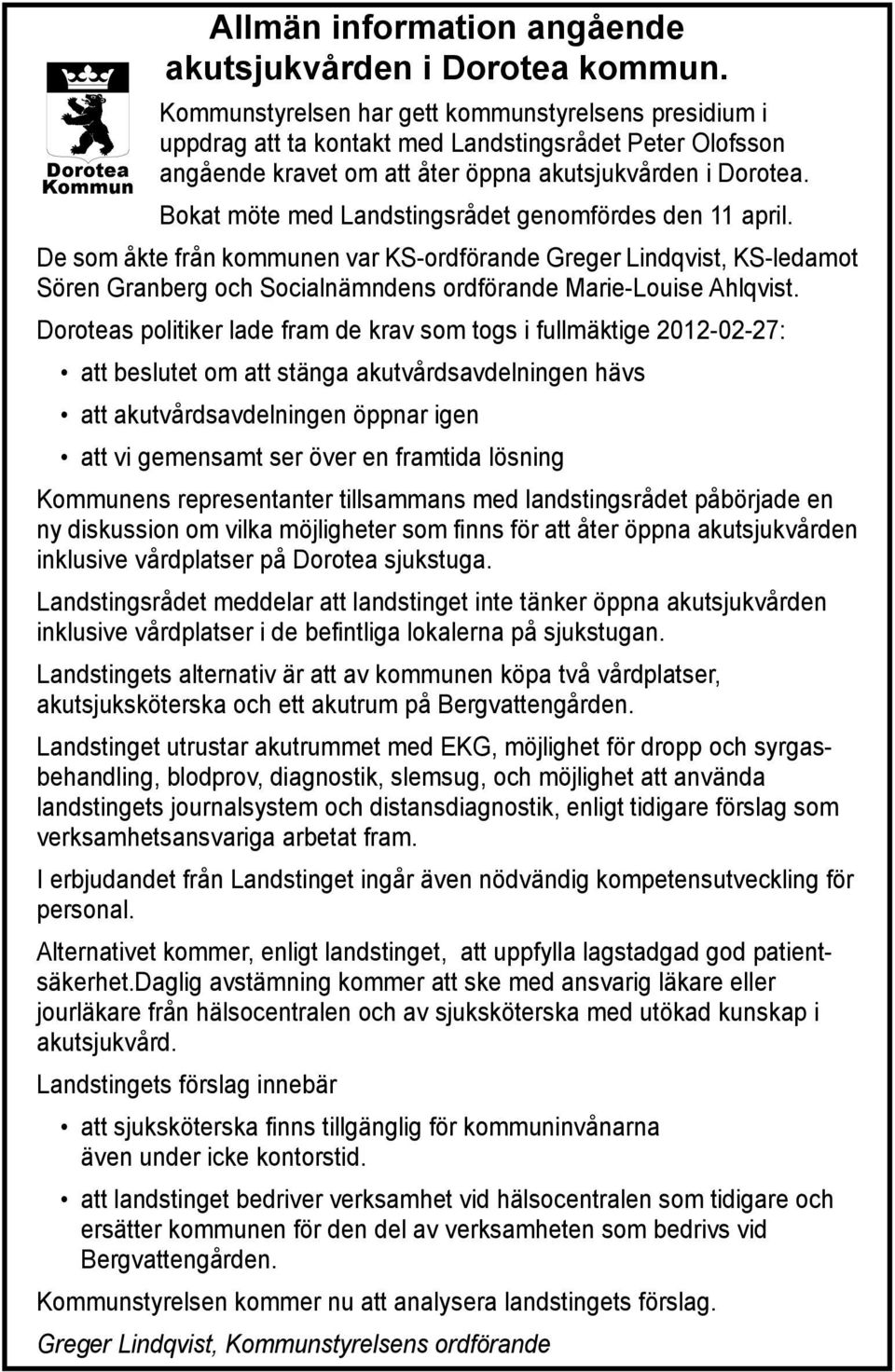 Bokat möte med Landstingsrådet genomfördes den 11 april. De som åkte från kommunen var KS-ordförande Greger Lindqvist, KS-ledamot Sören Granberg och Socialnämndens ordförande Marie-Louise Ahlqvist.