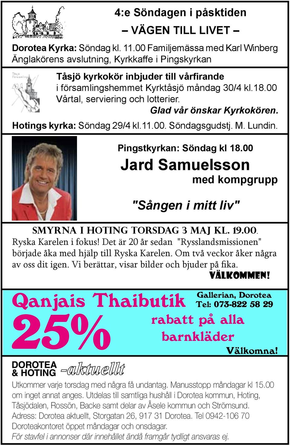 00 Vårtal, serviering och lotterier. Glad vår önskar Kyrkokören. Hotings kyrka: Söndag 29/4 kl.11.00. Söndagsgudstj. M. Lundin. Qanjais Thaibutik Pingstkyrkan: Söndag kl 18.