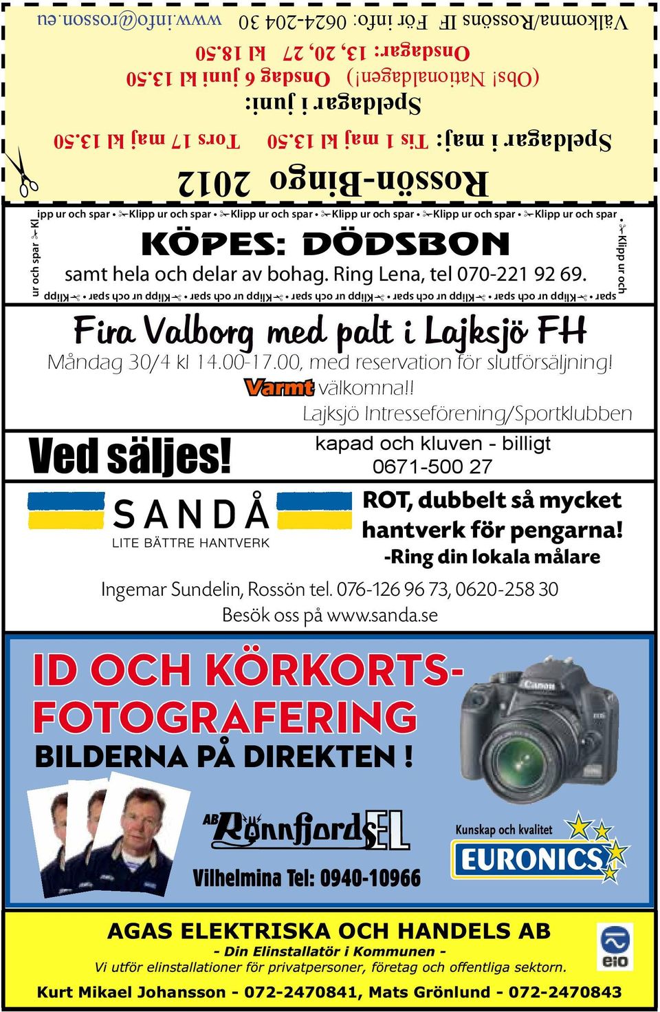 50 Rossön-Bingo 2012 Speldagar i maj: Tis 1 maj kl 13.50 Tors 17 maj kl 13.50 KÖPES: DÖDSBON samt hela och delar av bohag. Ring Lena, tel 070-221 92 69.