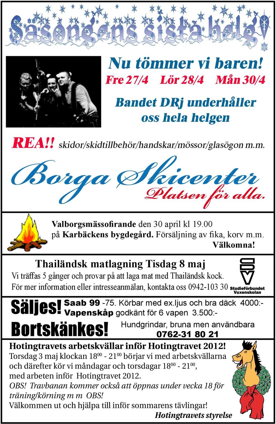 För mer information eller intresseanmälan, kontakta oss 0942-103 30 Säljes! Bortskänkes! Saab 99-75. Körbar med ex.ljus och bra däck 4000:- Vapenskåp godkänt för 6 vapen 3.