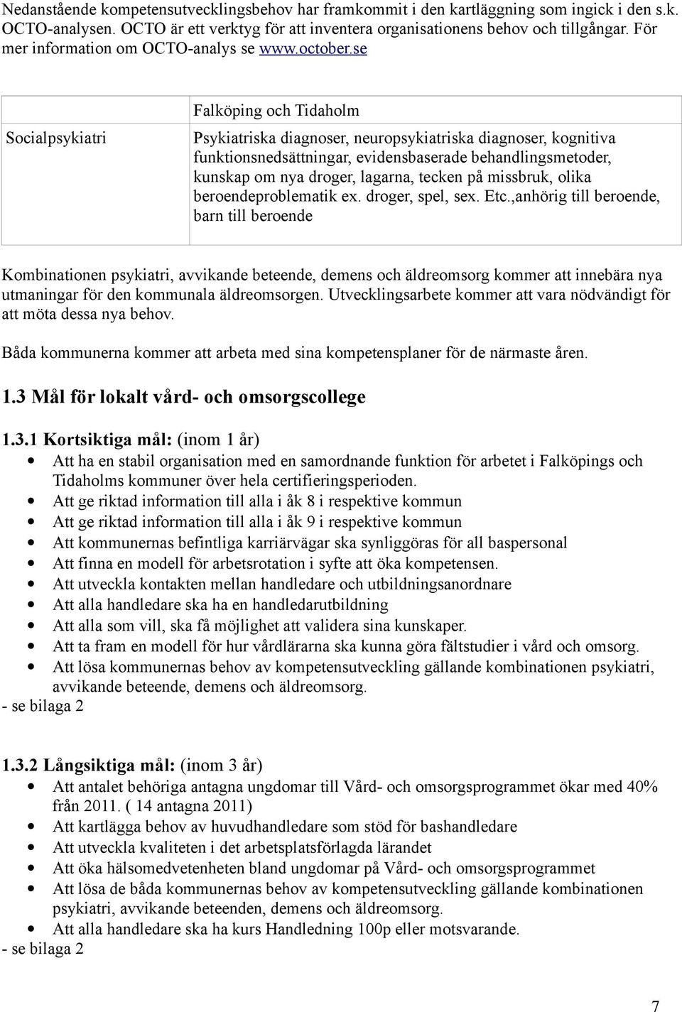 se Socialpsykiatri Falköping och Tidaholm Psykiatriska diagnoser, neuropsykiatriska diagnoser, kognitiva funktionsnedsättningar, evidensbaserade behandlingsmetoder, kunskap om nya droger, lagarna,