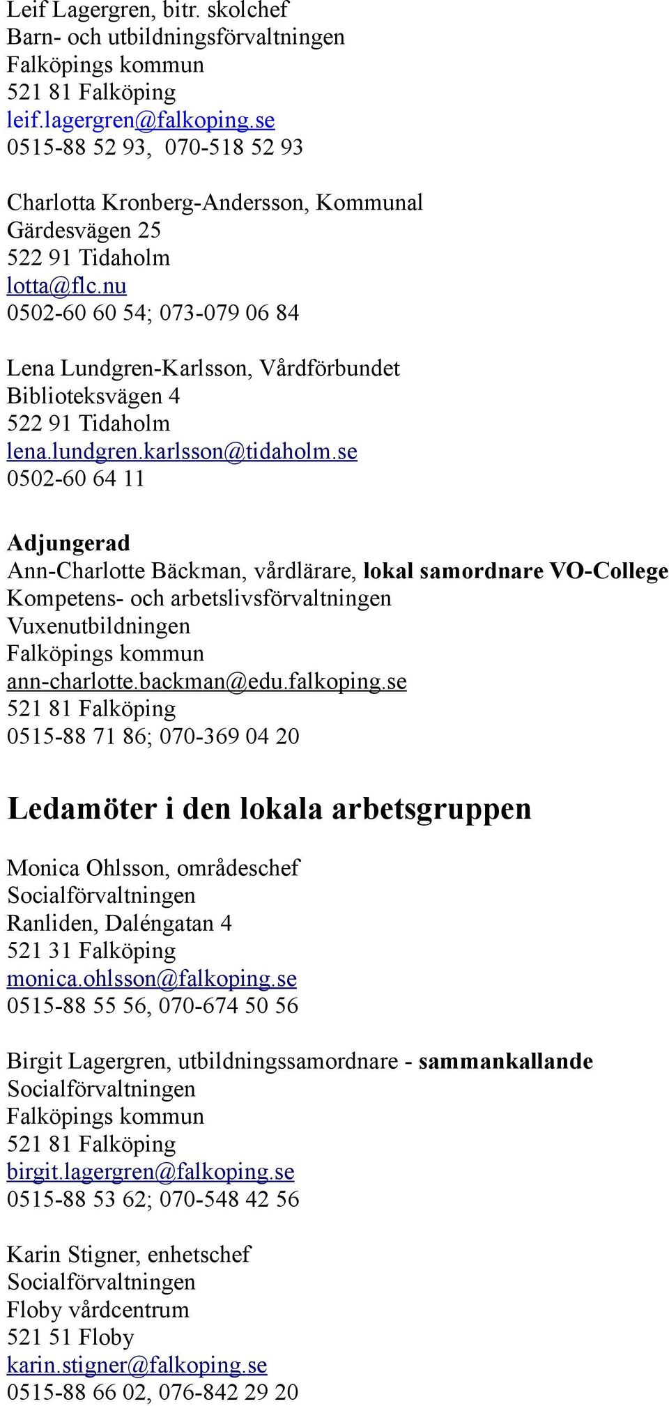 nu 0502-60 60 54; 073-079 06 84 Lena Lundgren-Karlsson, Vårdförbundet Biblioteksvägen 4 522 91 Tidaholm lena.lundgren.karlsson@tidaholm.