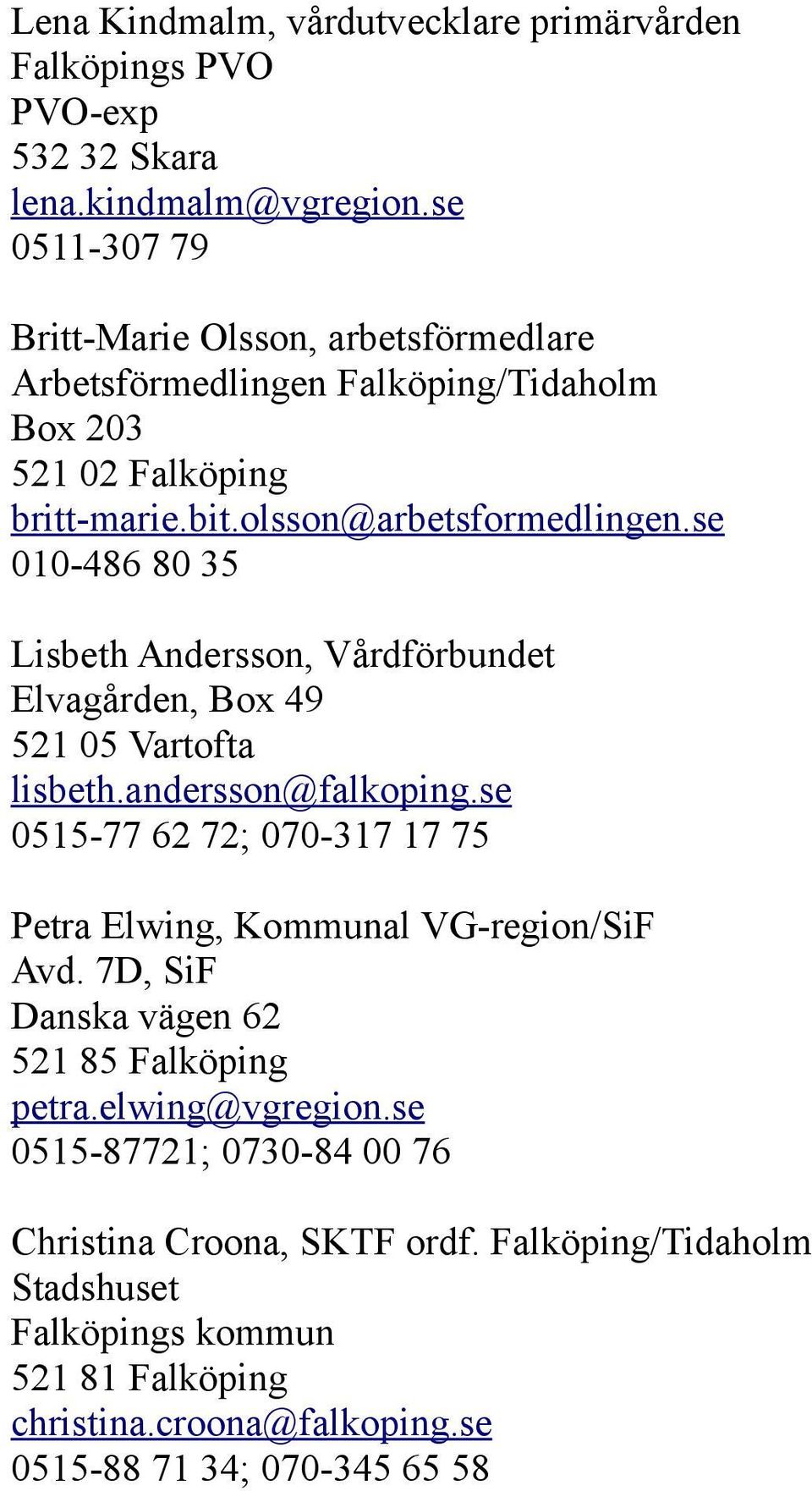 se 010-486 80 35 Lisbeth Andersson, Vårdförbundet Elvagården, Box 49 521 05 Vartofta lisbeth.andersson@falkoping.