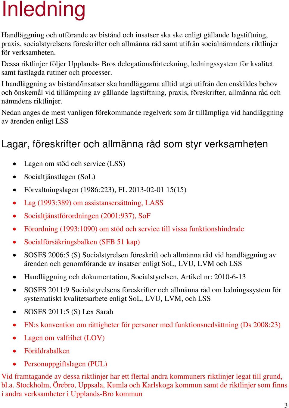 I handläggning av bistånd/insatser ska handläggarna alltid utgå utifrån den enskildes behov och önskemål vid tillämpning av gällande lagstiftning, praxis, föreskrifter, allmänna råd och nämndens