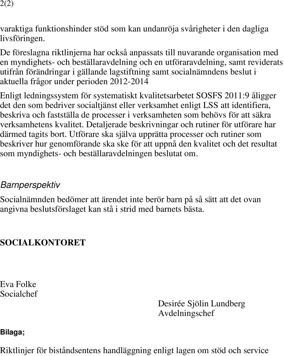 lagstiftning samt socialnämndens beslut i aktuella frågor under perioden 2012-2014 Enligt ledningssystem för systematiskt kvalitetsarbetet SOSFS 2011:9 åligger det den som bedriver socialtjänst eller