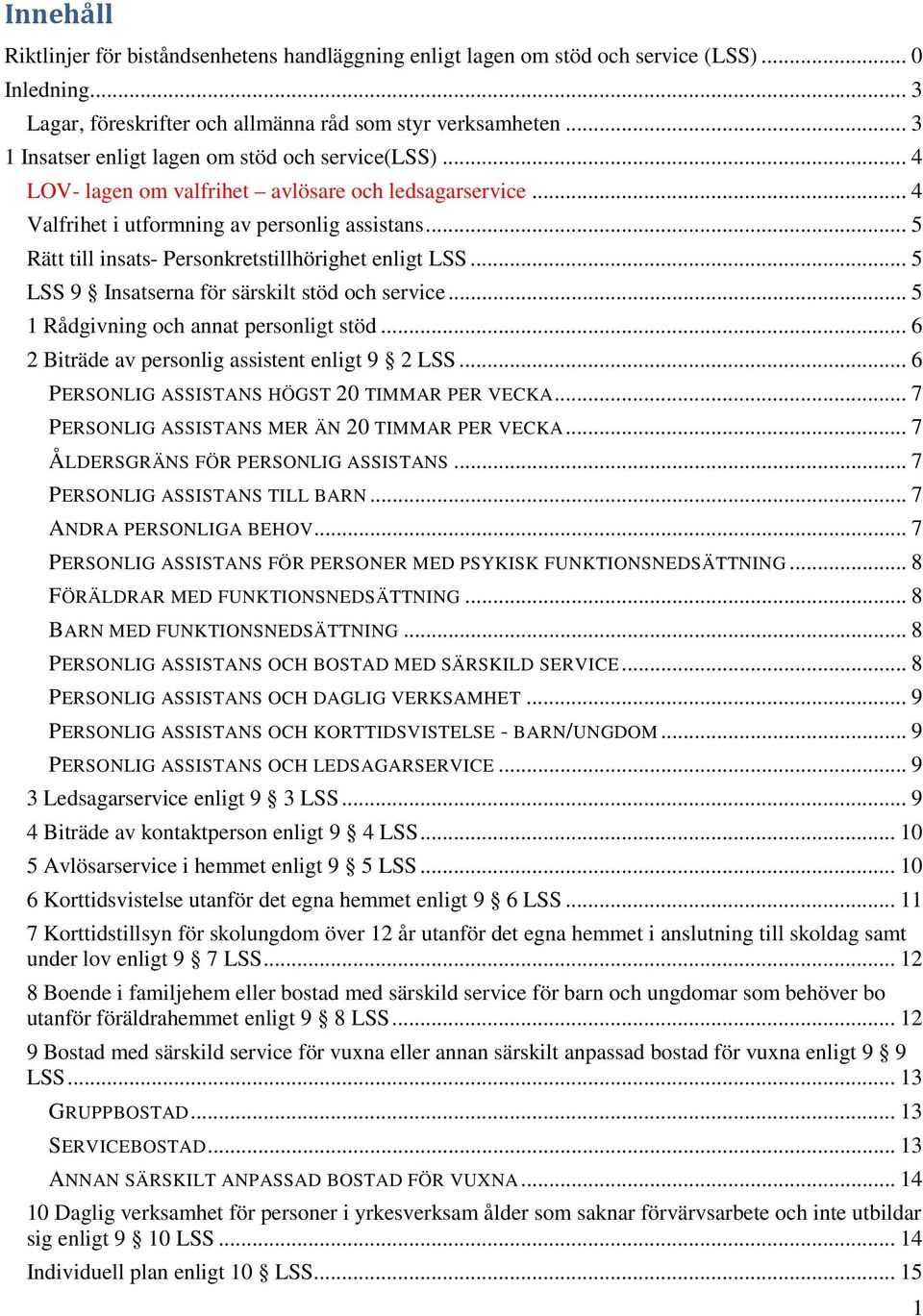 .. 5 Rätt till insats- Personkretstillhörighet enligt LSS... 5 LSS 9 Insatserna för särskilt stöd och service... 5 1 Rådgivning och annat personligt stöd.