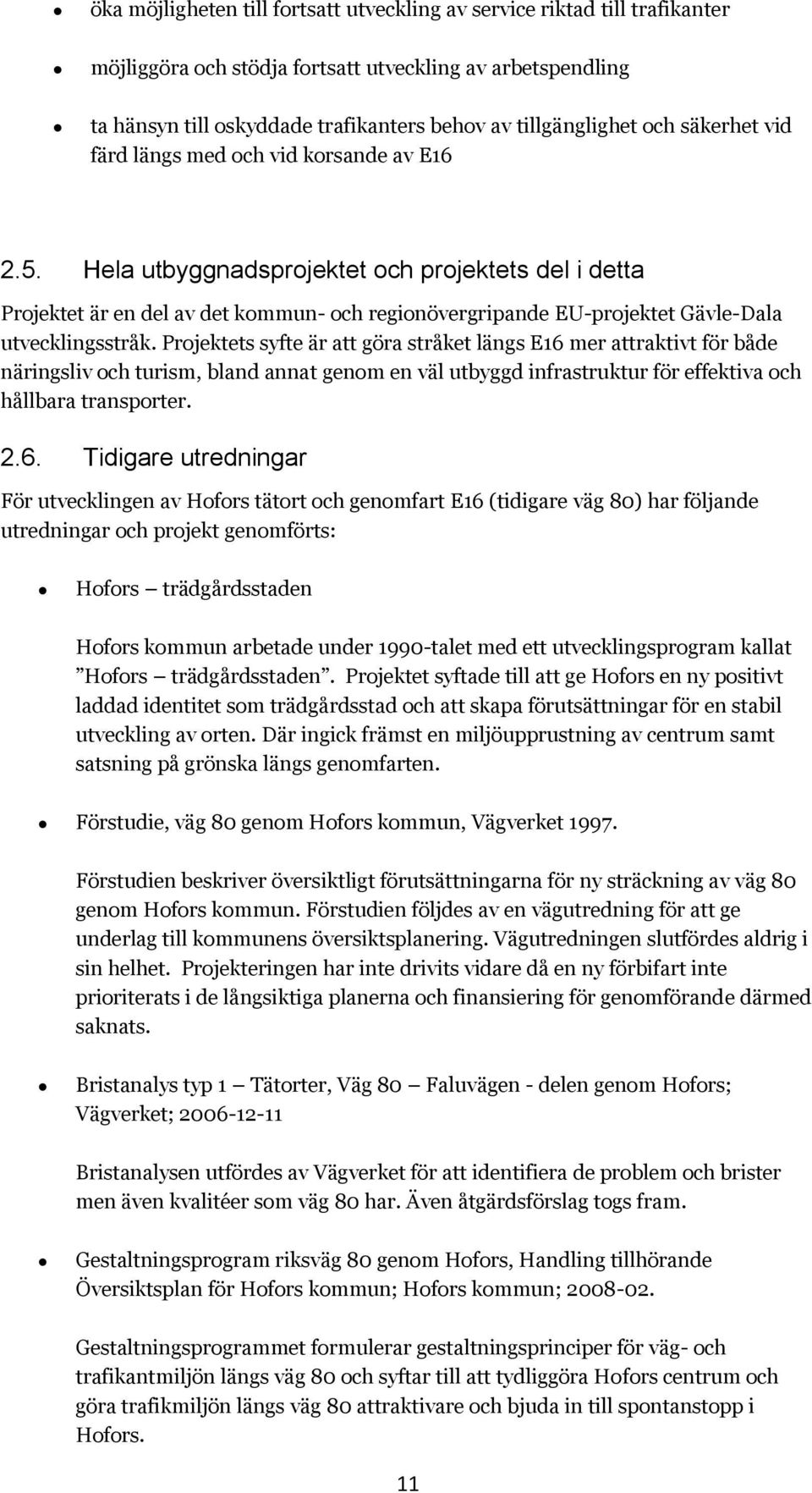 Hela utbyggnadsprojektet och projektets del i detta Projektet är en del av det kommun- och regionövergripande EU-projektet Gävle-Dala utvecklingsstråk.