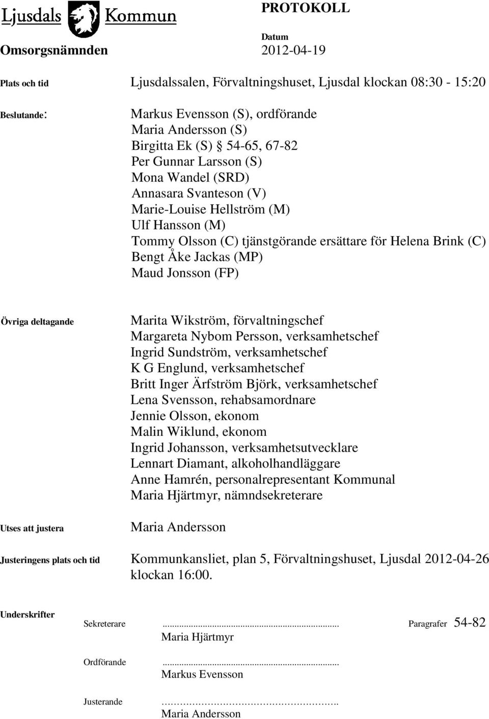 Utses att justera Marita Wikström, förvaltningschef Margareta Nybom Persson, verksamhetschef Ingrid Sundström, verksamhetschef K G Englund, verksamhetschef Britt Inger Ärfström Björk, verksamhetschef