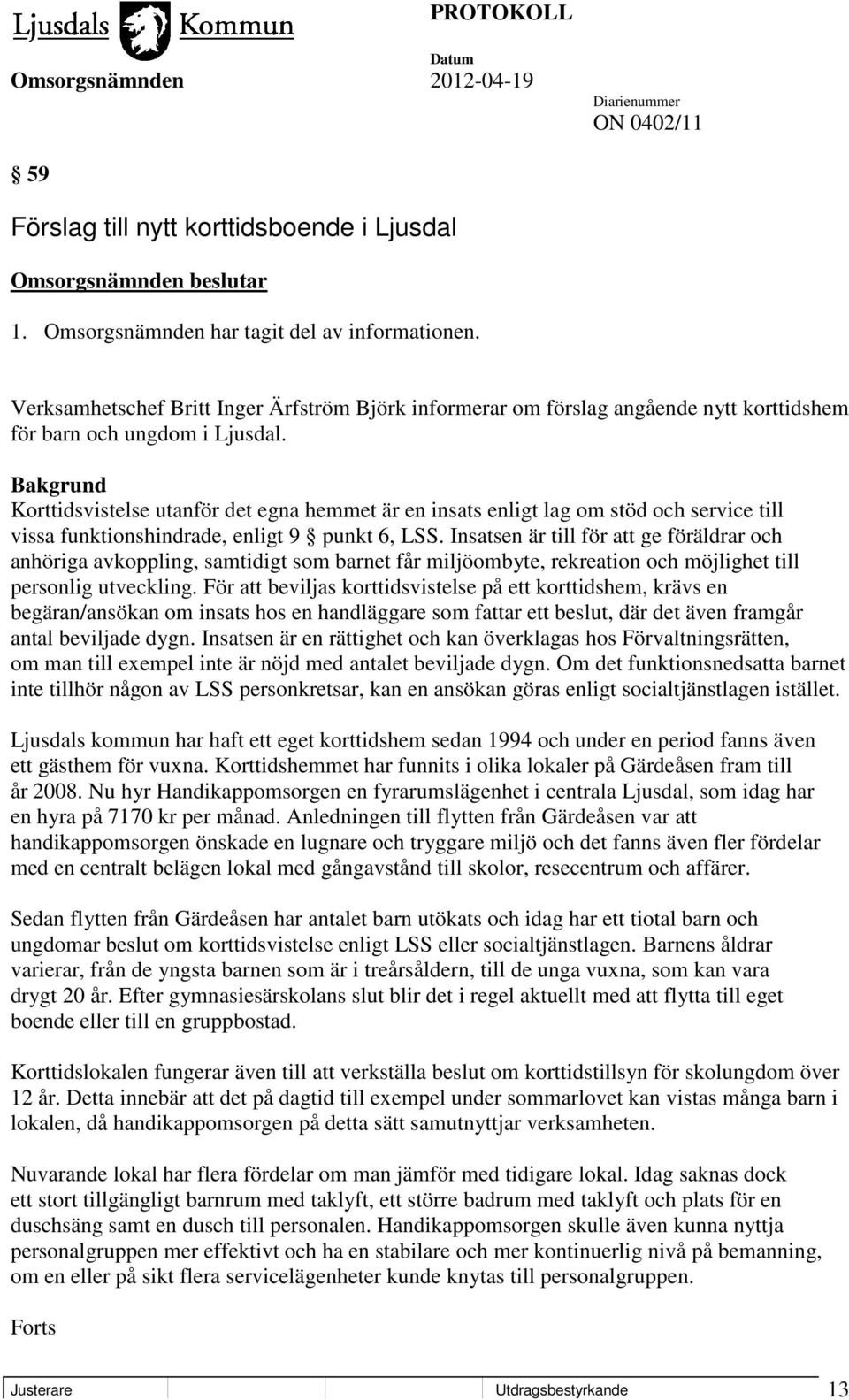 Bakgrund Korttidsvistelse utanför det egna hemmet är en insats enligt lag om stöd och service till vissa funktionshindrade, enligt 9 punkt 6, LSS.