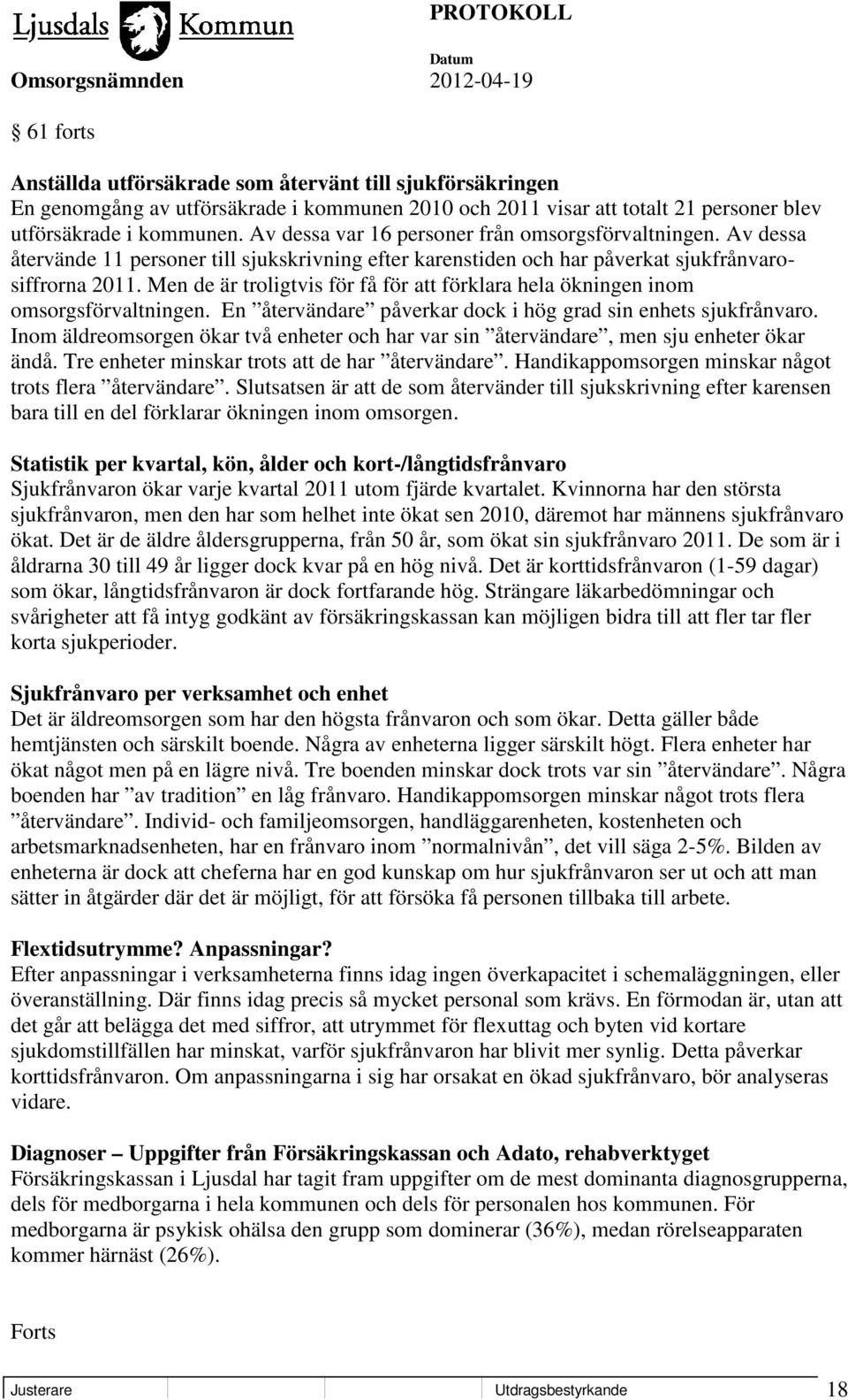 Men de är troligtvis för få för att förklara hela ökningen inom omsorgsförvaltningen. En återvändare påverkar dock i hög grad sin enhets sjukfrånvaro.