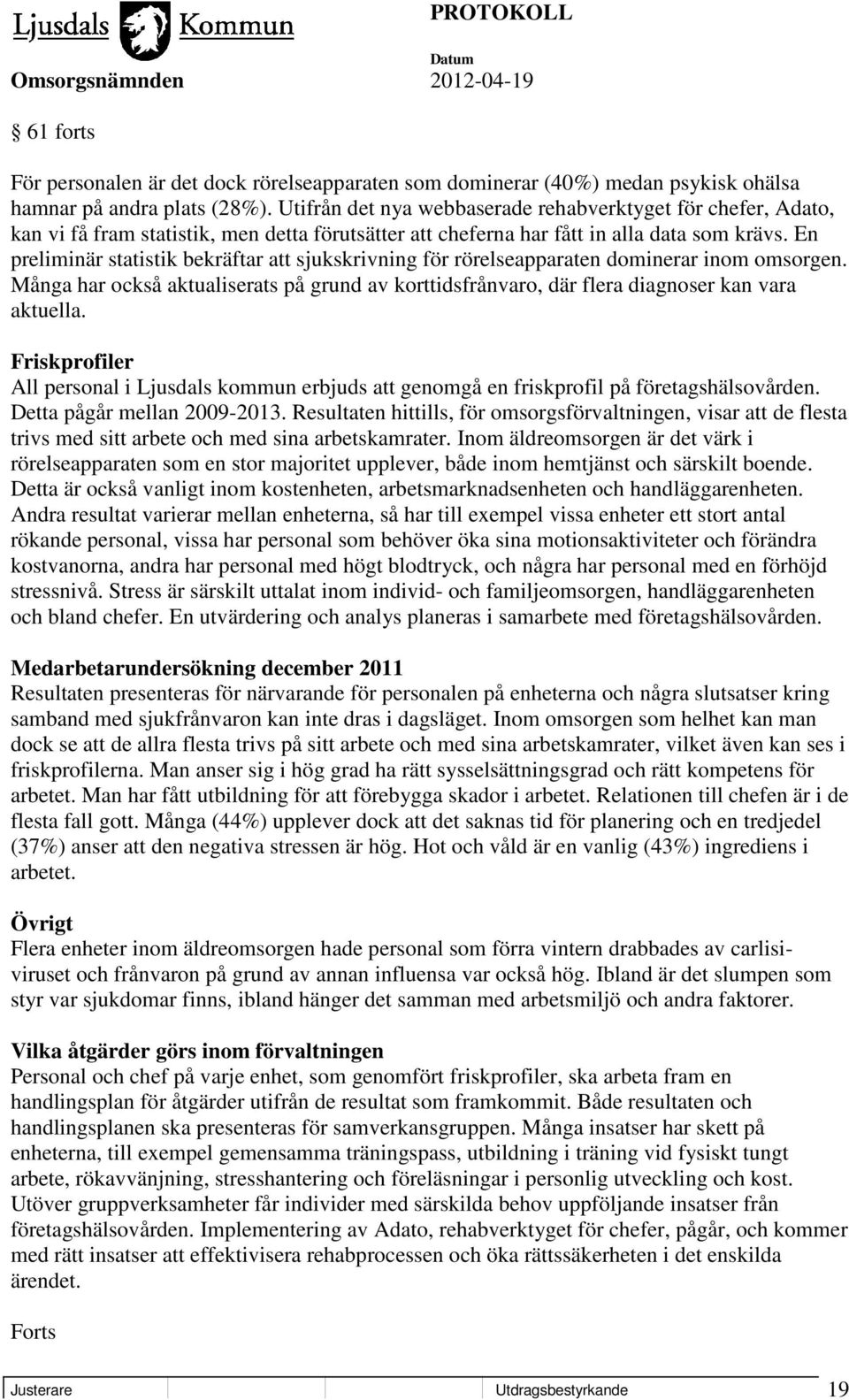 En preliminär statistik bekräftar att sjukskrivning för rörelseapparaten dominerar inom omsorgen. Många har också aktualiserats på grund av korttidsfrånvaro, där flera diagnoser kan vara aktuella.