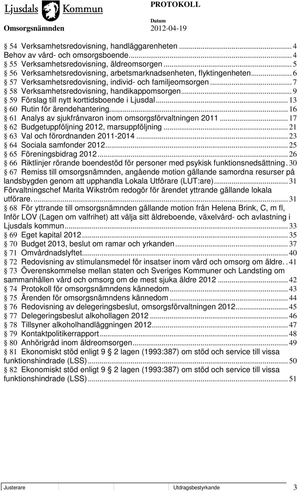 .. 16 61 Analys av sjukfrånvaron inom omsorgsförvaltningen 2011... 17 62 Budgetuppföljning 2012, marsuppföljning... 21 63 Val och förordnanden 2011-2014... 23 64 Sociala samfonder 2012.