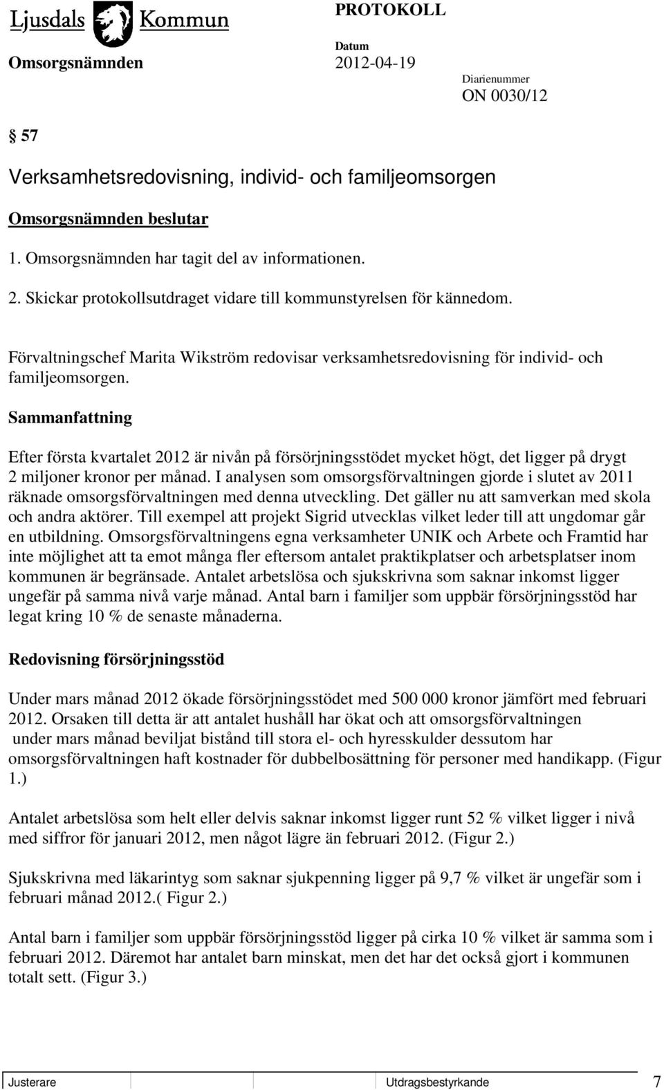 Sammanfattning Efter första kvartalet 2012 är nivån på försörjningsstödet mycket högt, det ligger på drygt 2 miljoner kronor per månad.
