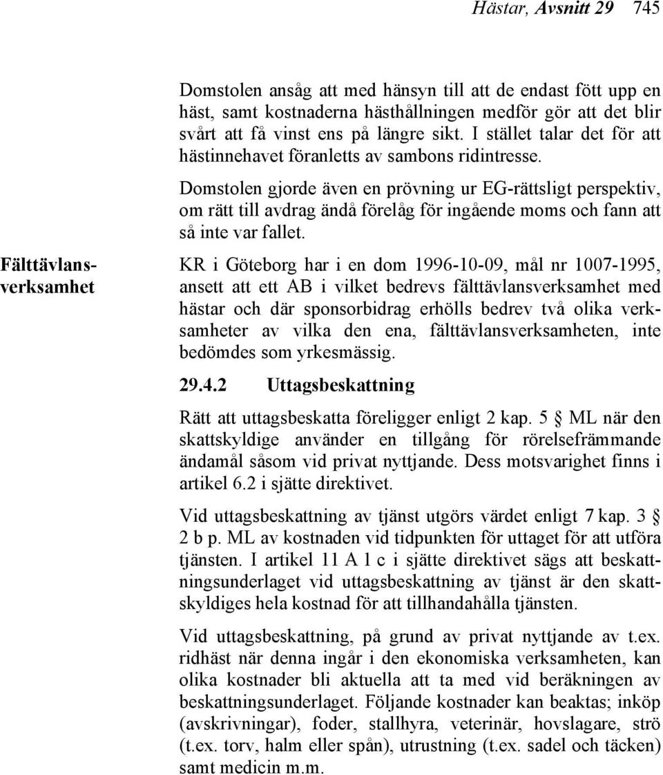 Domstolen gjorde även en prövning ur EG-rättsligt perspektiv, om rätt till avdrag ändå förelåg för ingående moms och fann att så inte var fallet.