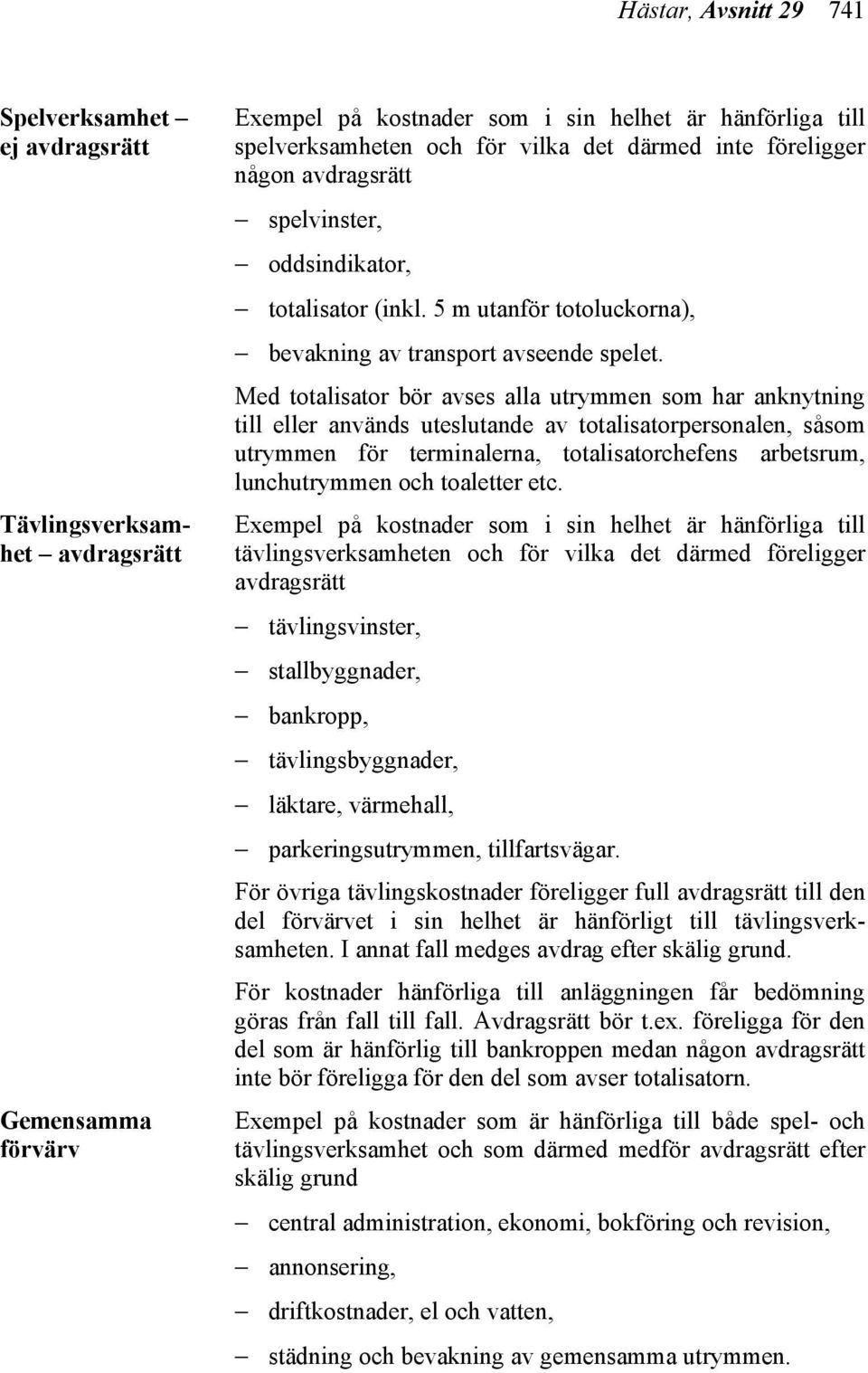 Med totalisator bör avses alla utrymmen som har anknytning till eller används uteslutande av totalisatorpersonalen, såsom utrymmen för terminalerna, totalisatorchefens arbetsrum, lunchutrymmen och