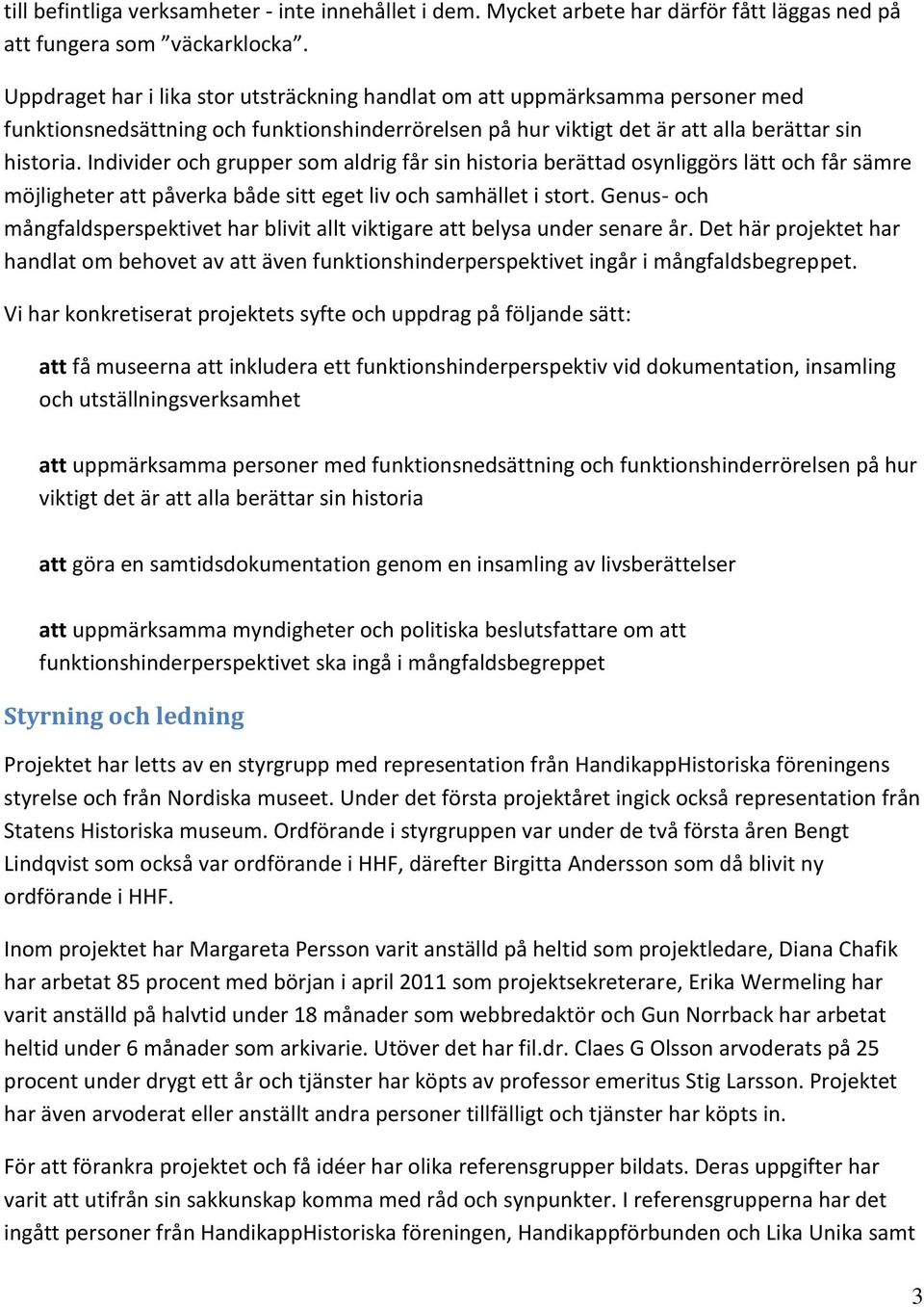 Individer och grupper som aldrig får sin historia berättad osynliggörs lätt och får sämre möjligheter att påverka både sitt eget liv och samhället i stort.