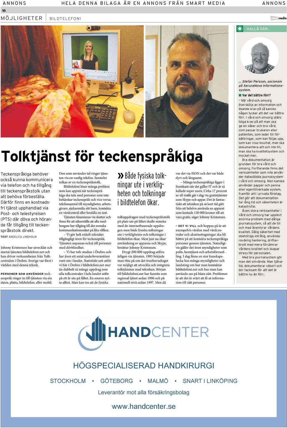 TEXT ANGELICA LINDHOLM Johnny Kristensen har utvecklat och startat tjänsten bildtelefoni.net och han driver verksamheten från Tolkcentralen i Örebro. Sverige var först i världen med denna teknik.