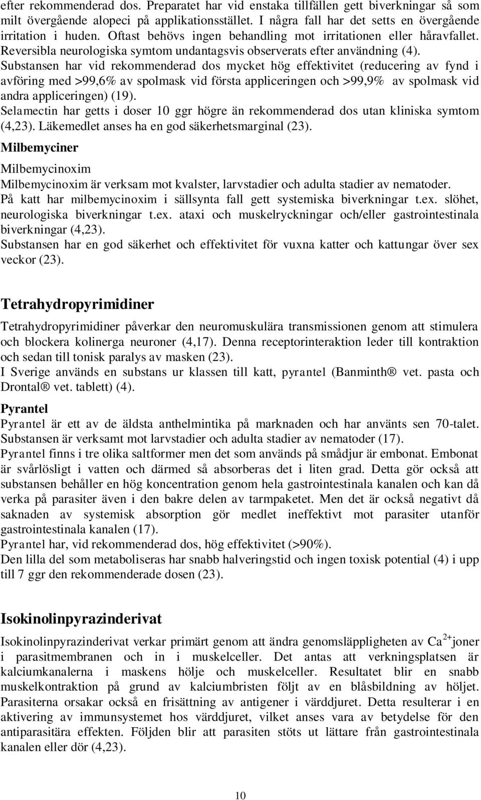 Substansen har vid rekommenderad dos mycket hög effektivitet (reducering av fynd i avföring med >99,6% av spolmask vid första appliceringen och >99,9% av spolmask vid andra appliceringen) (19).