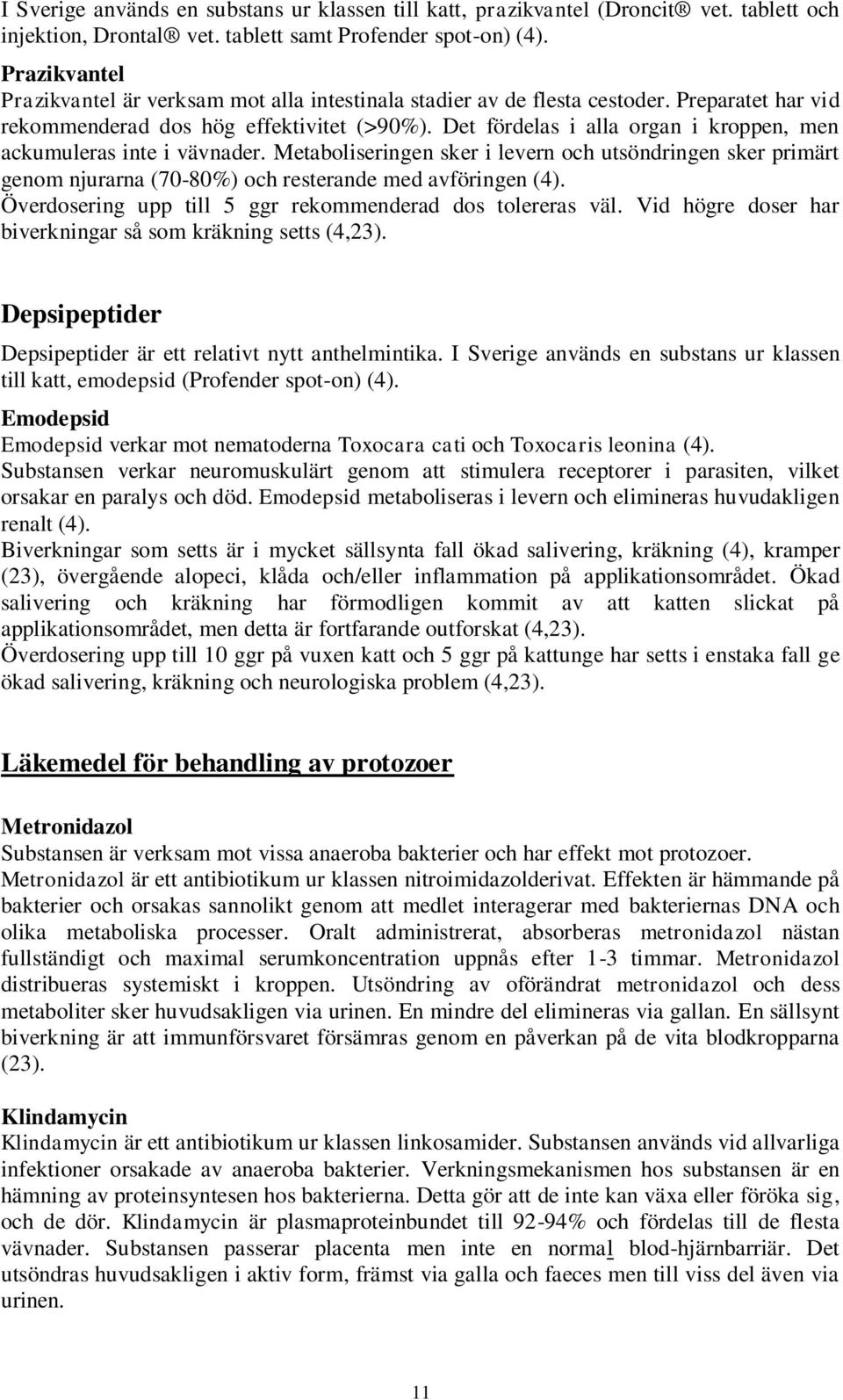 Det fördelas i alla organ i kroppen, men ackumuleras inte i vävnader. Metaboliseringen sker i levern och utsöndringen sker primärt genom njurarna (70-80%) och resterande med avföringen (4).