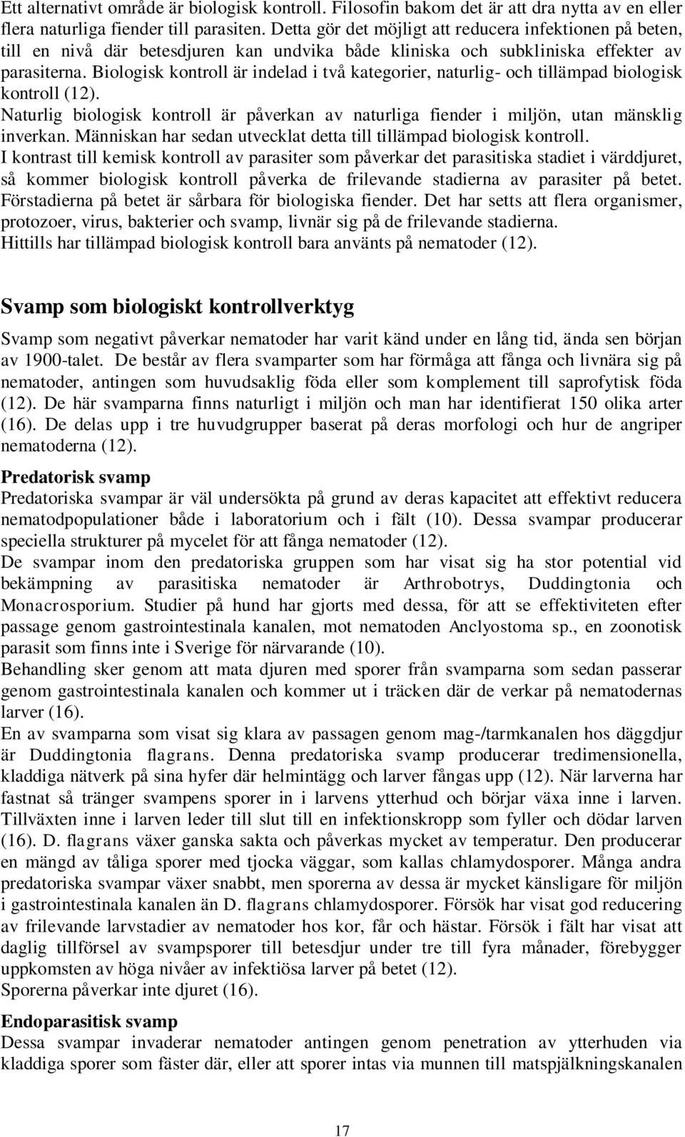 Biologisk kontroll är indelad i två kategorier, naturlig- och tillämpad biologisk kontroll (12). Naturlig biologisk kontroll är påverkan av naturliga fiender i miljön, utan mänsklig inverkan.