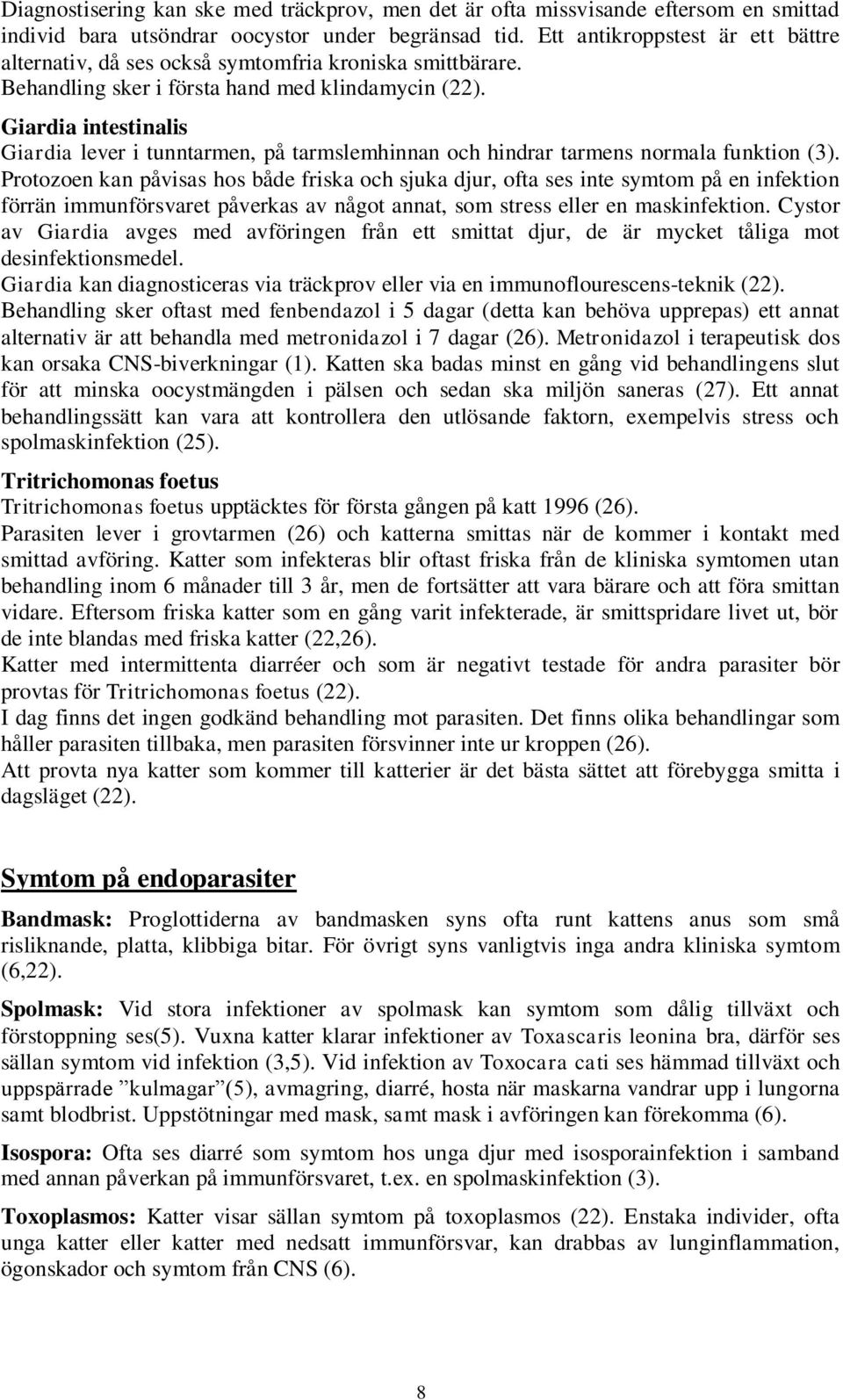 Giardia intestinalis Giardia lever i tunntarmen, på tarmslemhinnan och hindrar tarmens normala funktion (3).