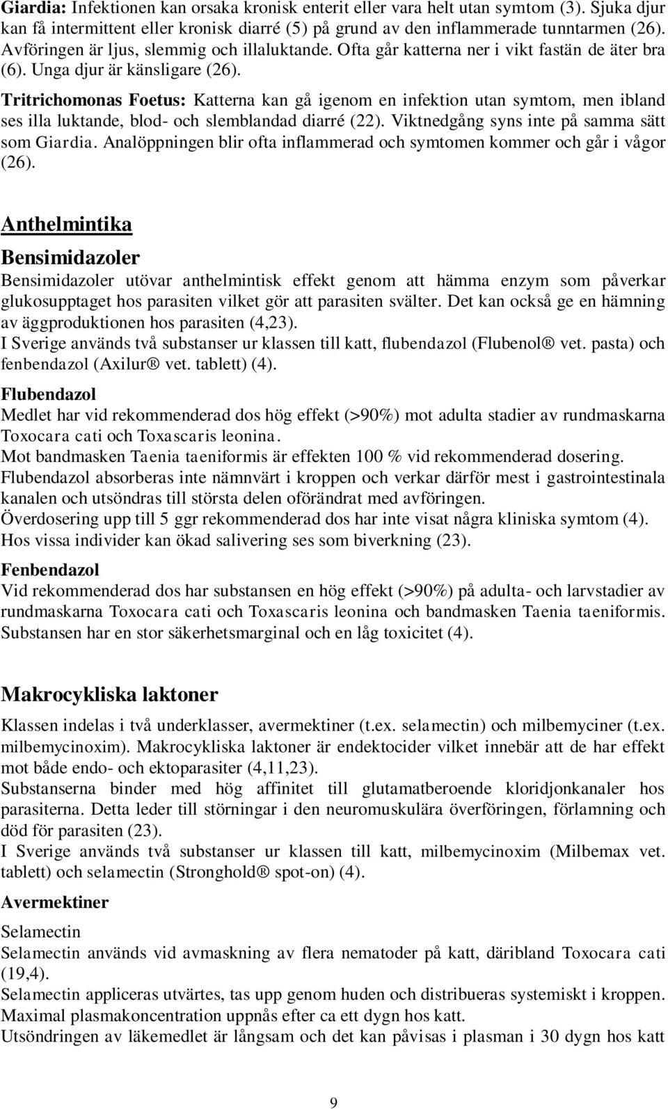 Tritrichomonas Foetus: Katterna kan gå igenom en infektion utan symtom, men ibland ses illa luktande, blod- och slemblandad diarré (22). Viktnedgång syns inte på samma sätt som Giardia.