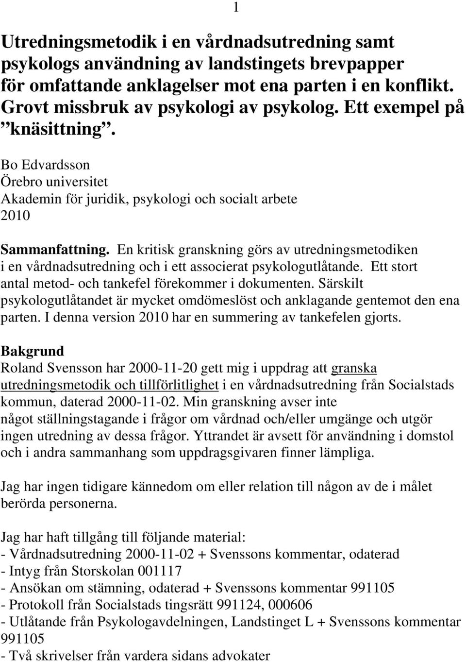 En kritisk granskning görs av utredningsmetodiken i en vårdnadsutredning och i ett associerat psykologutlåtande. Ett stort antal metod- och tankefel förekommer i dokumenten.