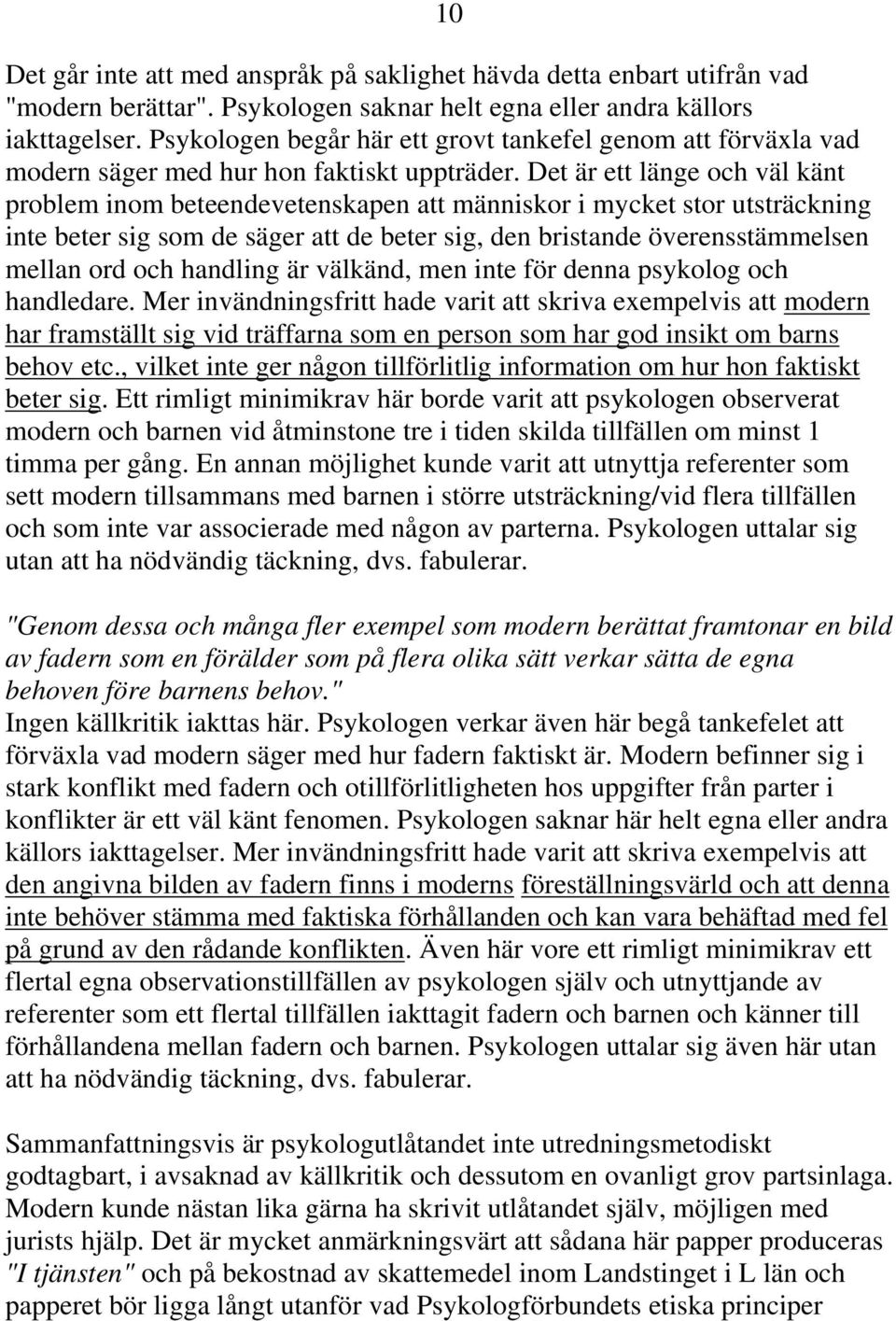 Det är ett länge och väl känt problem inom beteendevetenskapen att människor i mycket stor utsträckning inte beter sig som de säger att de beter sig, den bristande överensstämmelsen mellan ord och