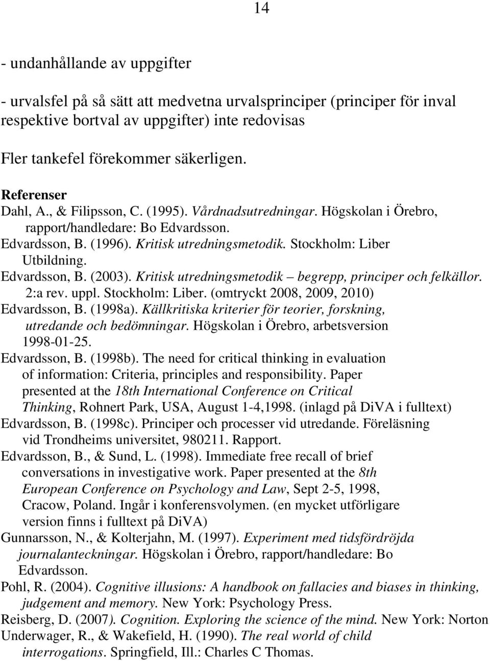 Edvardsson, B. (2003). Kritisk utredningsmetodik begrepp, principer och felkällor. 2:a rev. uppl. Stockholm: Liber. (omtryckt 2008, 2009, 2010) Edvardsson, B. (1998a).