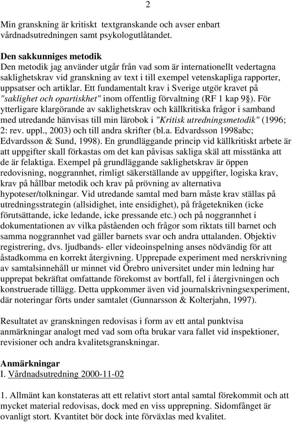 artiklar. Ett fundamentalt krav i Sverige utgör kravet på "saklighet och opartiskhet" inom offentlig förvaltning (RF 1 kap 9 ).