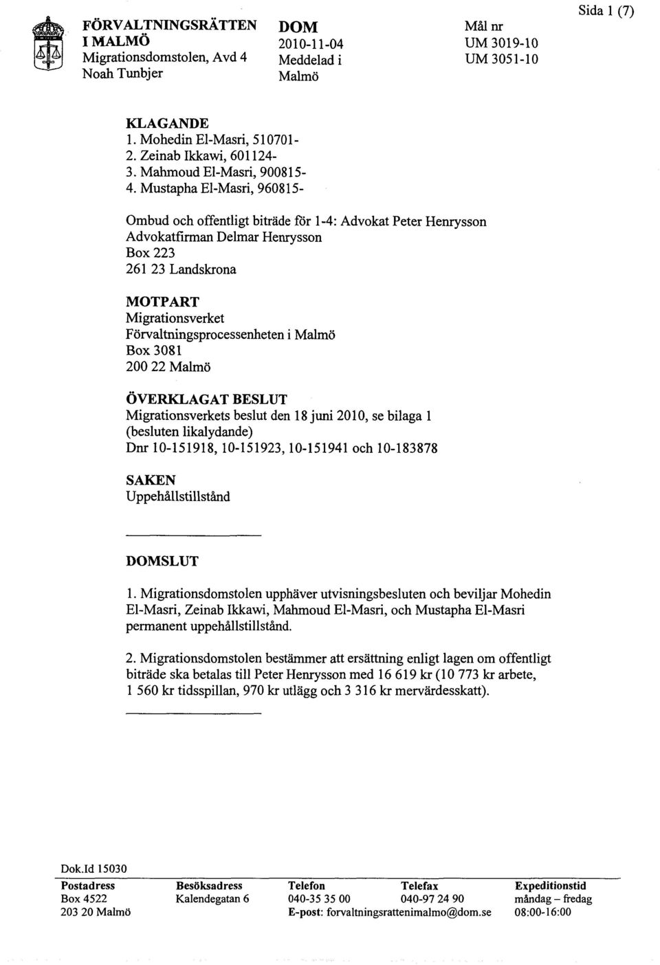 Mustapha El-Masri, 9608l5- Ombud och offentligt biträde för 1-4: Advokat Peter Henrysson Advokatfirman Delmar Henrysson Box 223 261 23 Landskrona MOTPART Migrationsverket Förvaltningsprocessenheten i